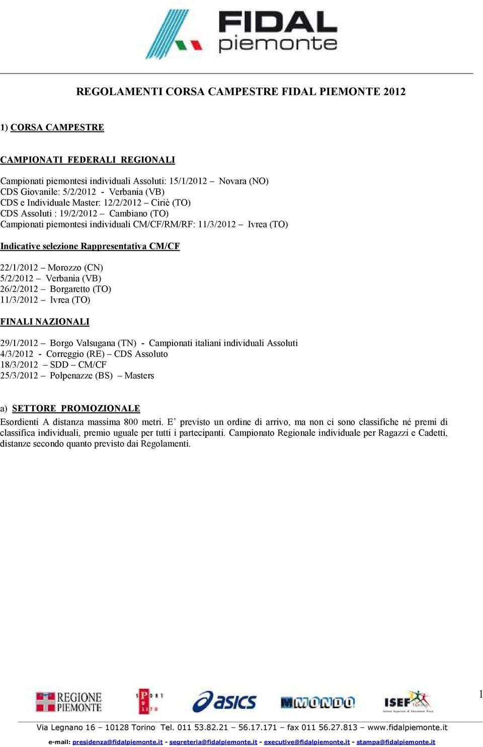 CM/CF 22/1/2012 Morozzo (CN) 5/2/2012 Verbania (VB) 26/2/2012 Borgaretto (TO) 11/3/2012 Ivrea (TO) FINALI NAZIONALI 29/1/2012 Borgo Valsugana (TN) - Campionati italiani individuali Assoluti 4/3/2012