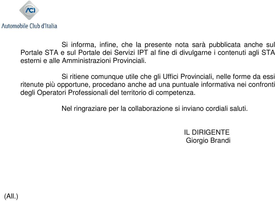 Si ritiene comunque utile che gli Uffici Provinciali, nelle forme da essi ritenute più opportune, procedano anche ad una