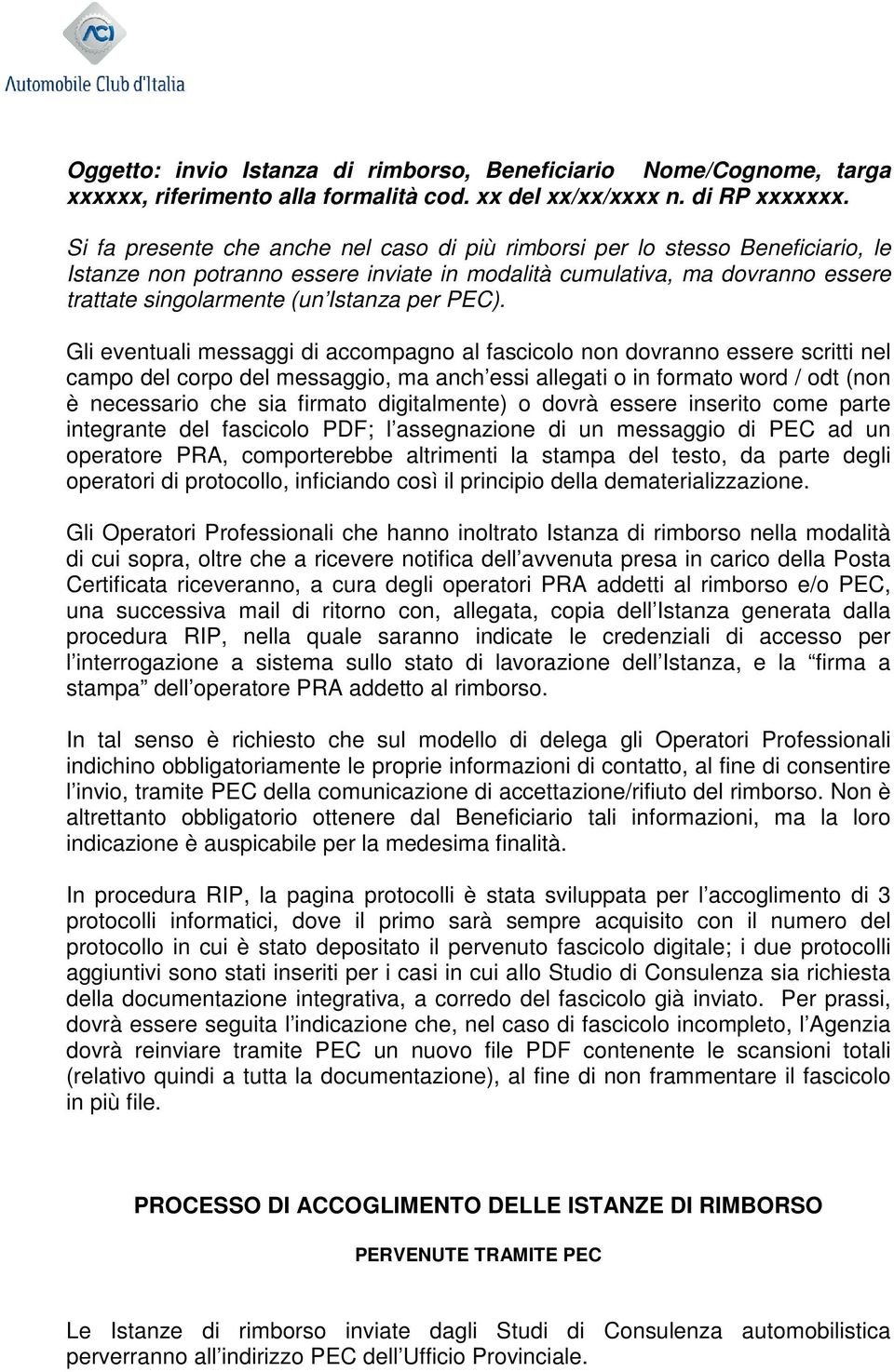 PEC). Gli eventuali messaggi di accompagno al fascicolo non dovranno essere scritti nel campo del corpo del messaggio, ma anch essi allegati o in formato word / odt (non è necessario che sia firmato