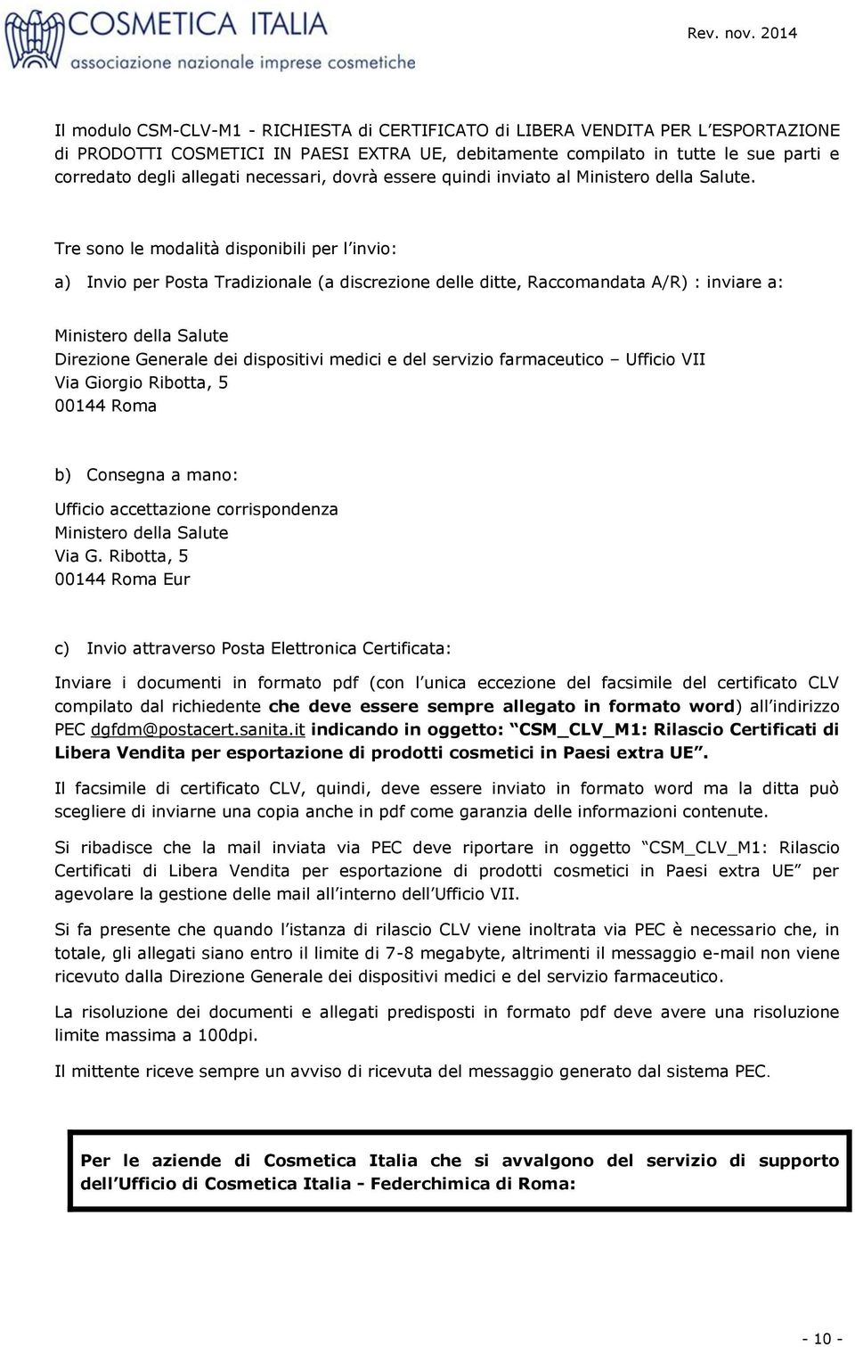 Tre sono le modalità disponibili per l invio: a) Invio per Posta Tradizionale (a discrezione delle ditte, Raccomandata A/R) : inviare a: Ministero della Salute Direzione Generale dei dispositivi