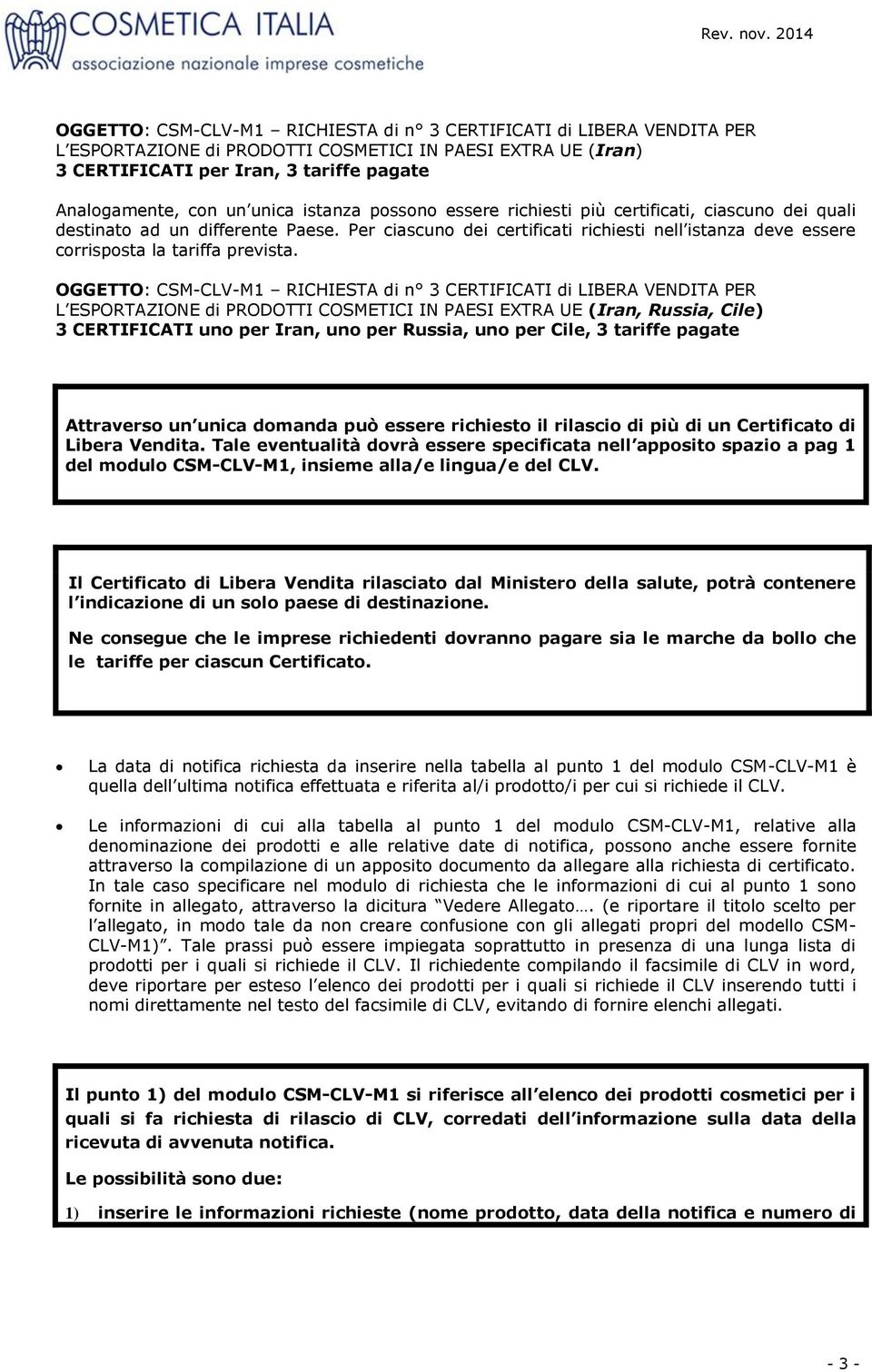 Per ciascuno dei certificati richiesti nell istanza deve essere corrisposta la tariffa prevista.