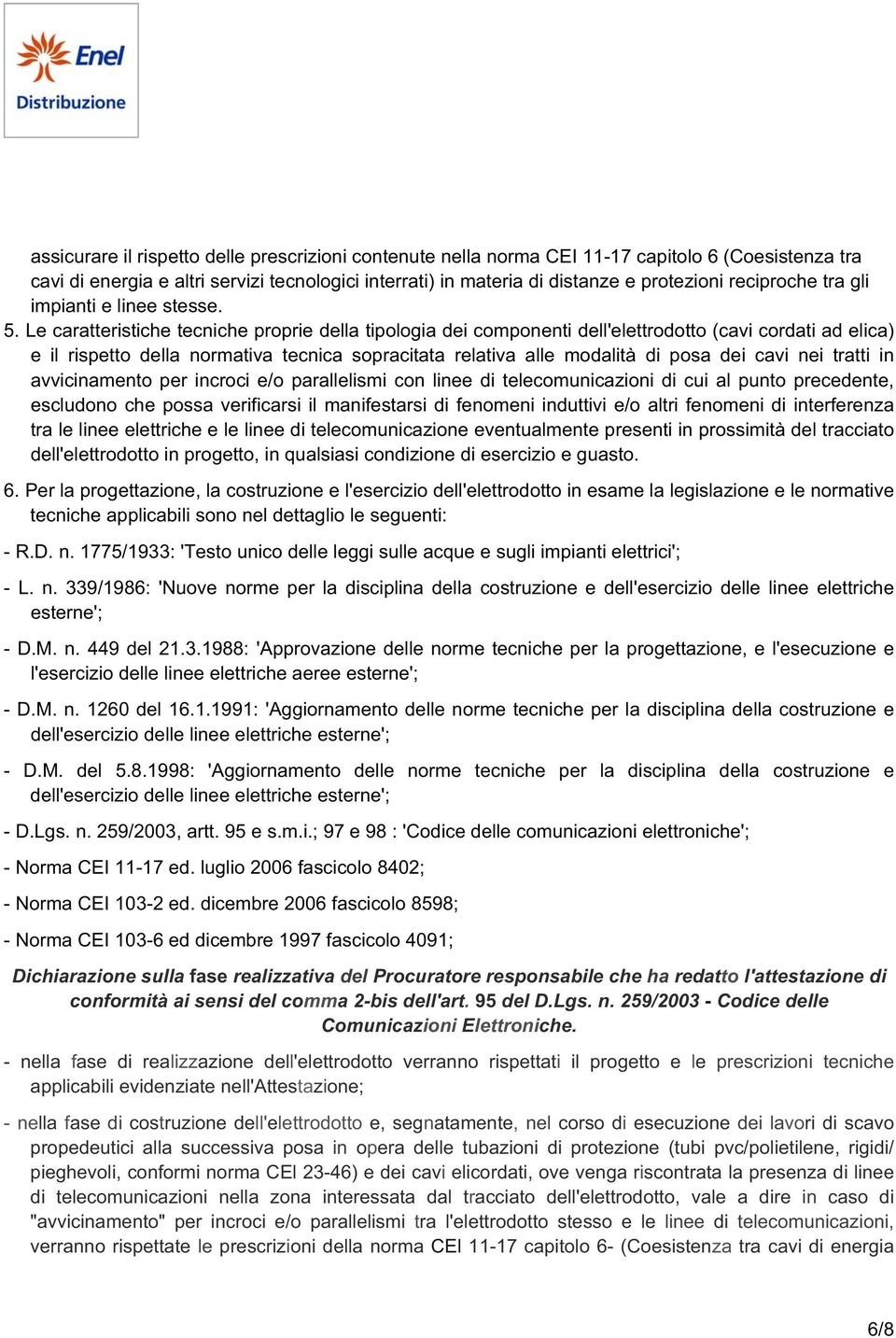 Le caratteristiche tecniche proprie della tipologia dei componenti dell'elettrodotto (cavi cordati ad elica) e il rispetto della normativa tecnica sopracitata relativa alle modalità di posa dei cavi