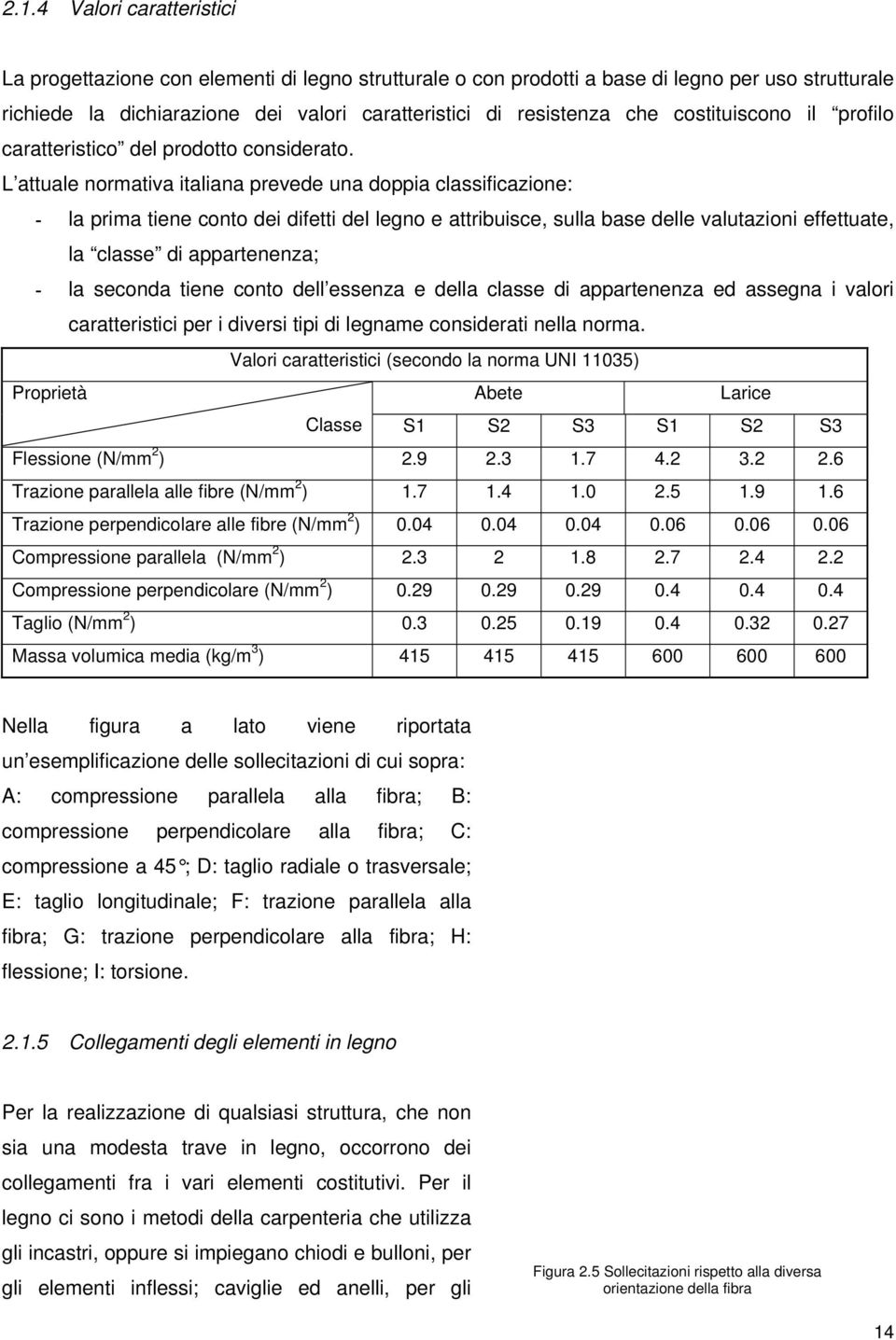 L attuale normativa italiana prevede una doppia classificazione: - la prima tiene conto dei difetti del legno e attribuisce, sulla base delle valutazioni effettuate, la classe di appartenenza; - la