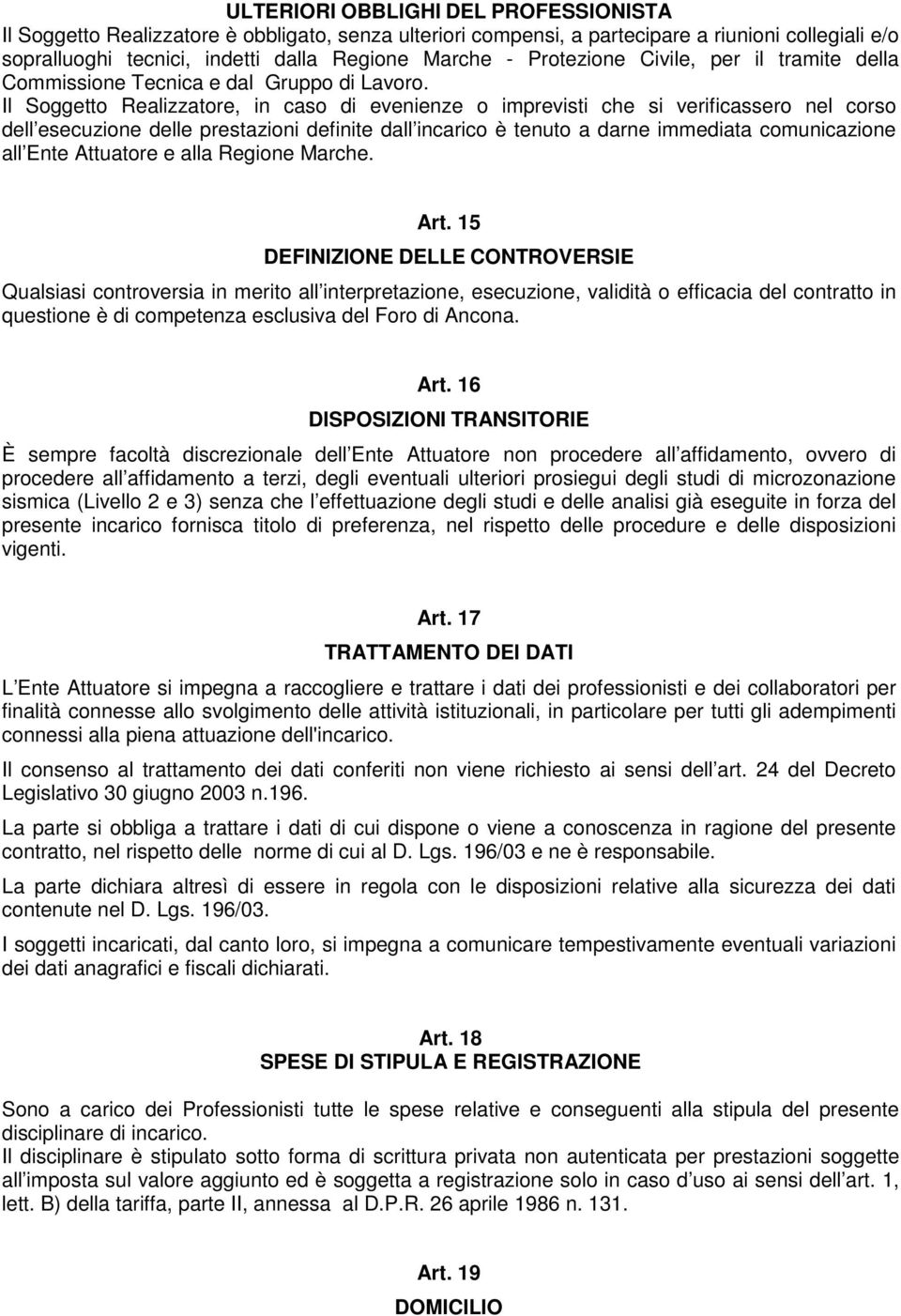 Il Soggetto Realizzatore, in caso di evenienze o imprevisti che si verificassero nel corso dell esecuzione delle prestazioni definite dall incarico è tenuto a darne immediata comunicazione all Ente