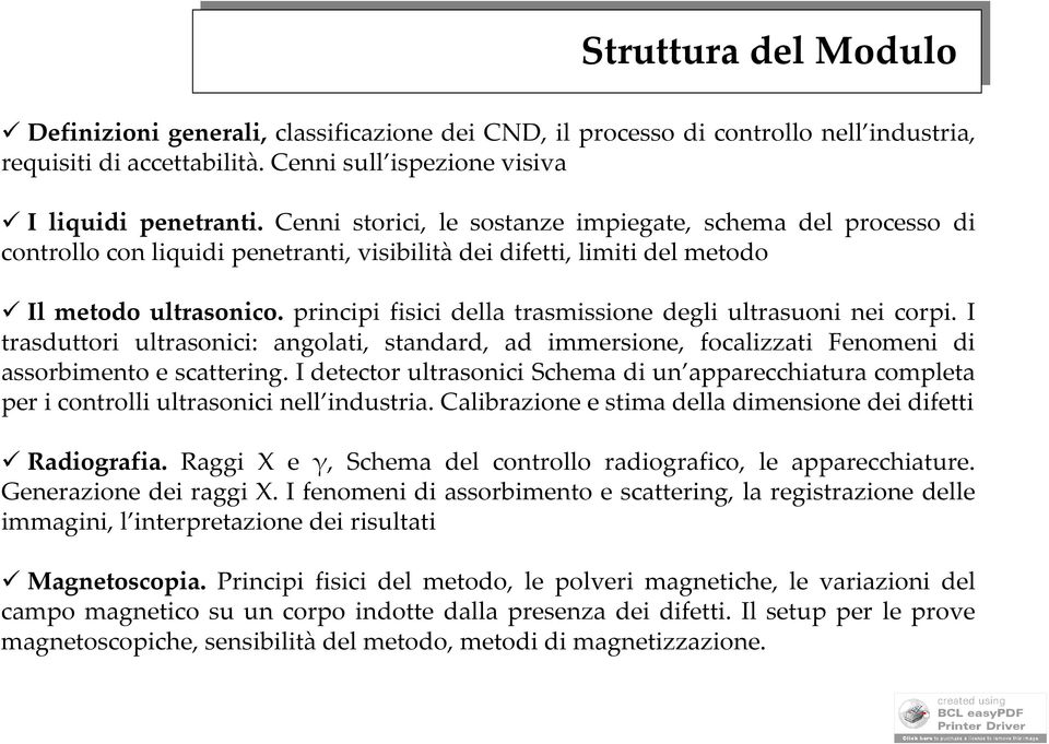 principi fisici della trasmissione degli ultrasuoni nei corpi. I trasduttori ultrasonici: angolati, standard, ad immersione, focalizzati Fenomeni di assorbimento e scattering.