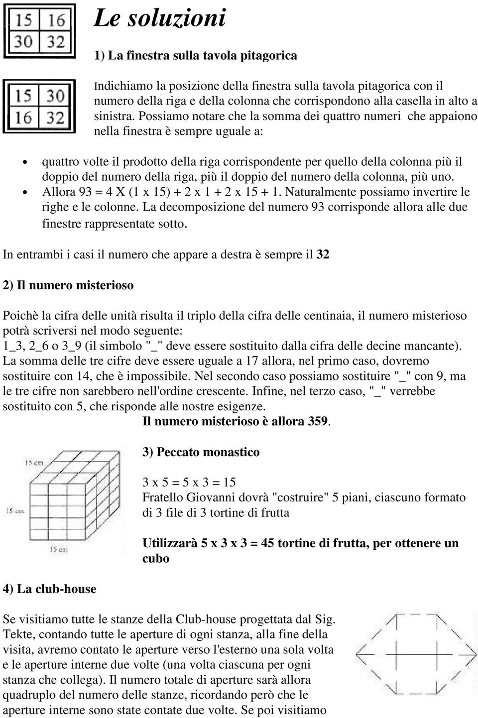 Possiamo notare che la somma dei quattro numeri che appaiono nella finestra è sempre uguale a: quattro volte il prodotto della riga corrispondente per quello della colonna più il doppio del numero