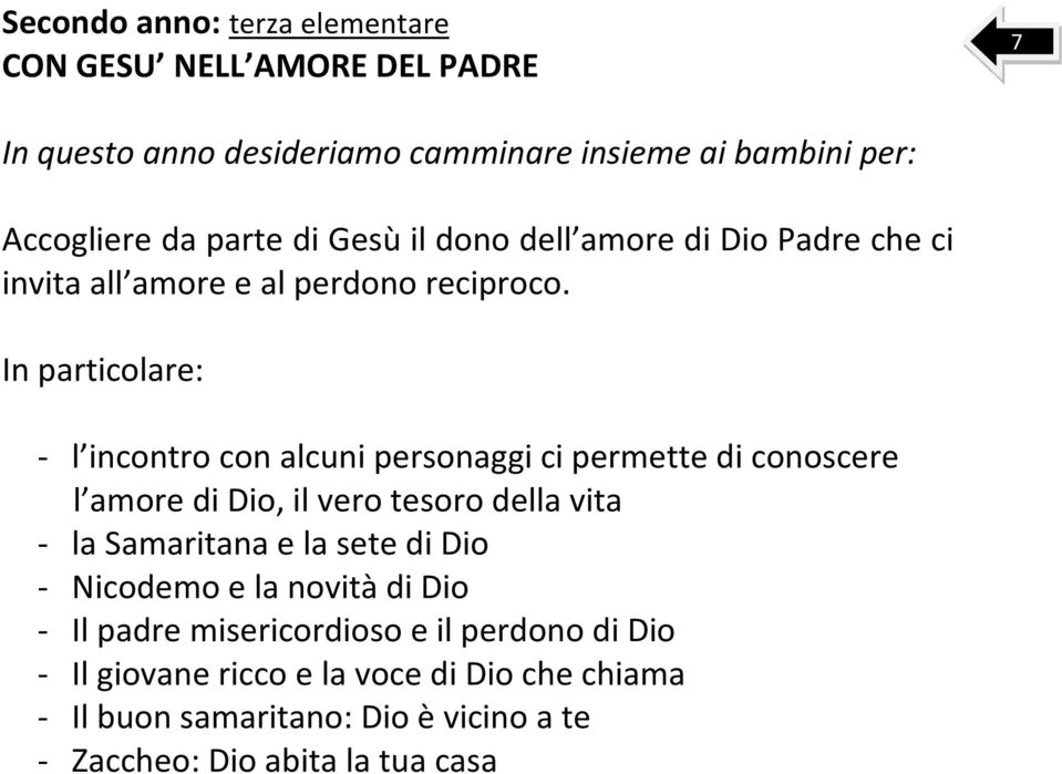 In particolare: - l incontro con alcuni personaggi ci permette di conoscere l amore di Dio, il vero tesoro della vita - la Samaritana e la sete