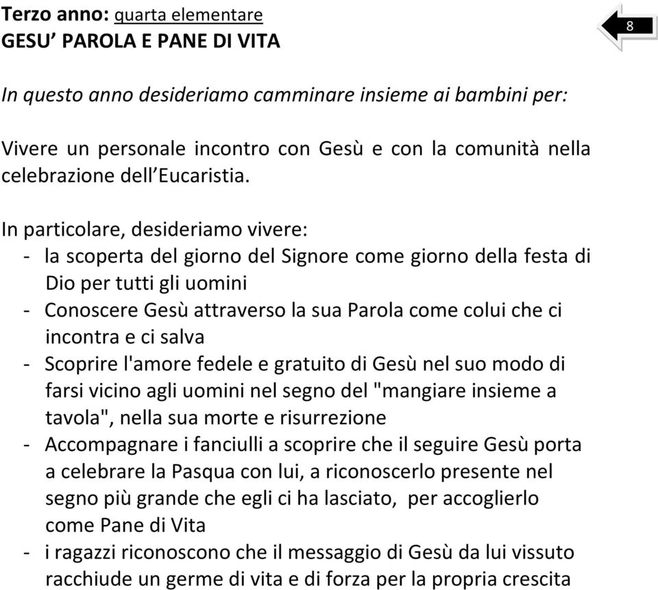 In particolare, desideriamo vivere: - la scoperta del giorno del Signore come giorno della festa di Dio per tutti gli uomini - Conoscere Gesù attraverso la sua Parola come colui che ci incontra e ci