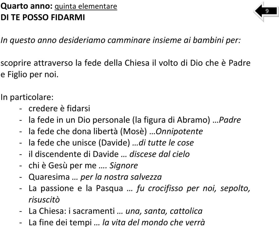 In particolare: - credere è fidarsi - la fede in un Dio personale (la figura di Abramo) Padre - la fede che dona libertà (Mosè) Onnipotente - la fede che unisce