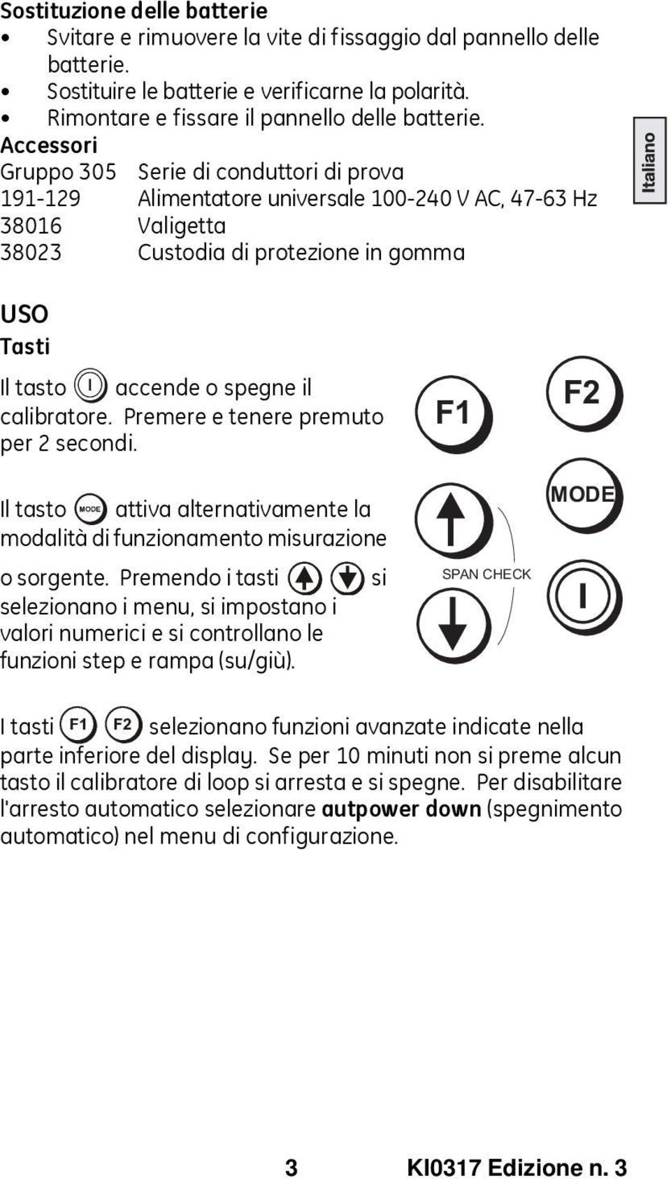 calibratore. Premere e tenere premuto per 2 secondi. F1 Il tasto attiva alternativamente la modalità di funzionamento misurazione o sorgente.