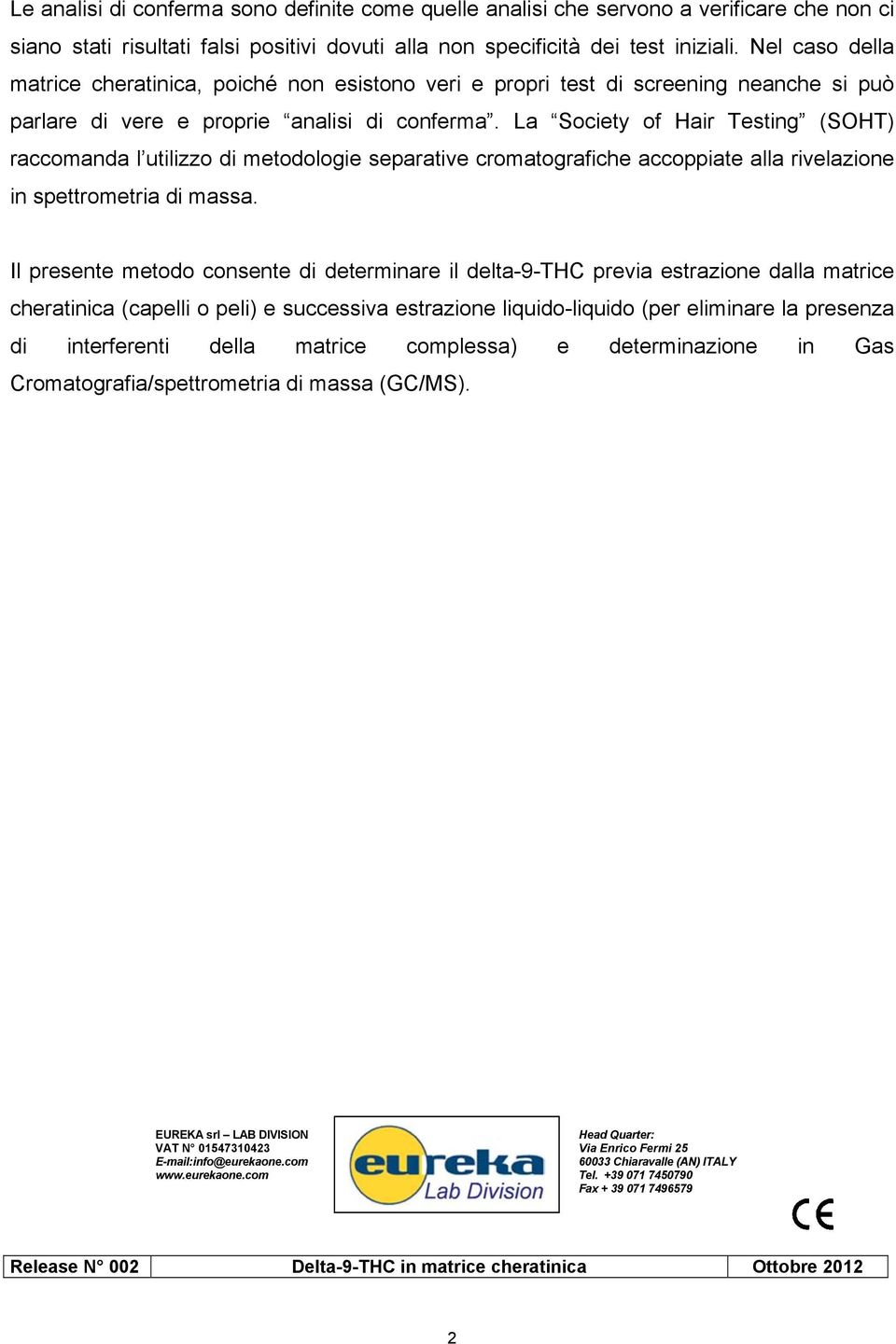 La Society of Hair Testing (SOHT) raccomanda l utilizzo di metodologie separative cromatografiche accoppiate alla rivelazione in spettrometria di massa.