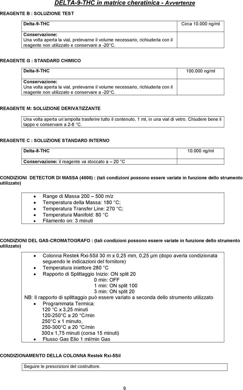 000 ng/ml Conservazione: Una volta aperta la vial, prelevarne il volume necessario, richiuderla con il reagente non utilizzato e conservare a -20 C.