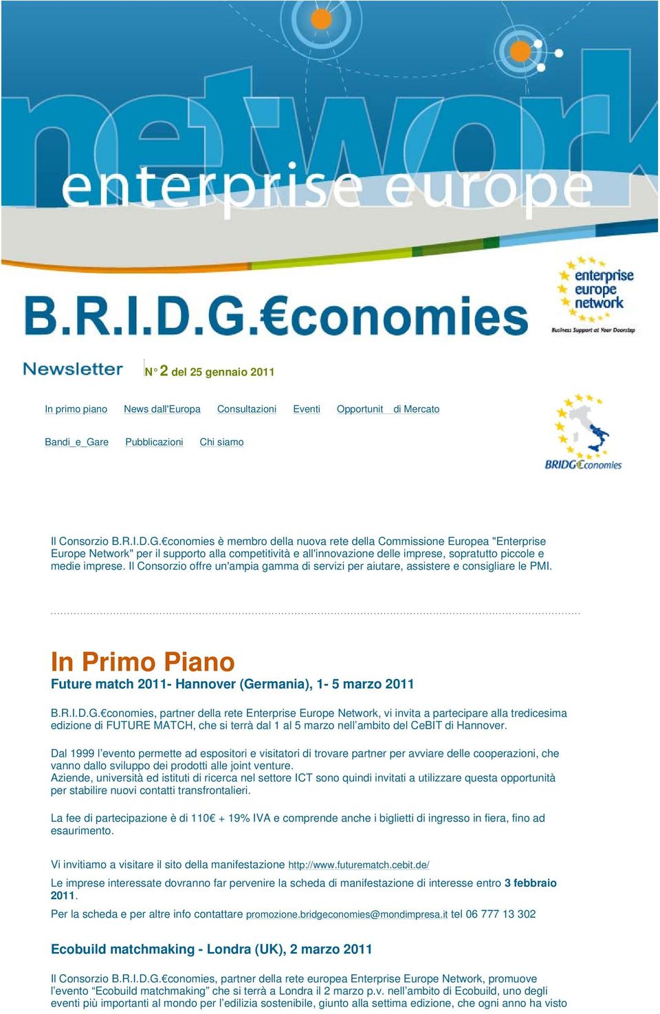 conomies è membro della nuova rete della Commissione Europea "Enterprise Europe Network" per il supporto alla competitività e all'innovazione delle imprese, sopratutto piccole e medie imprese.