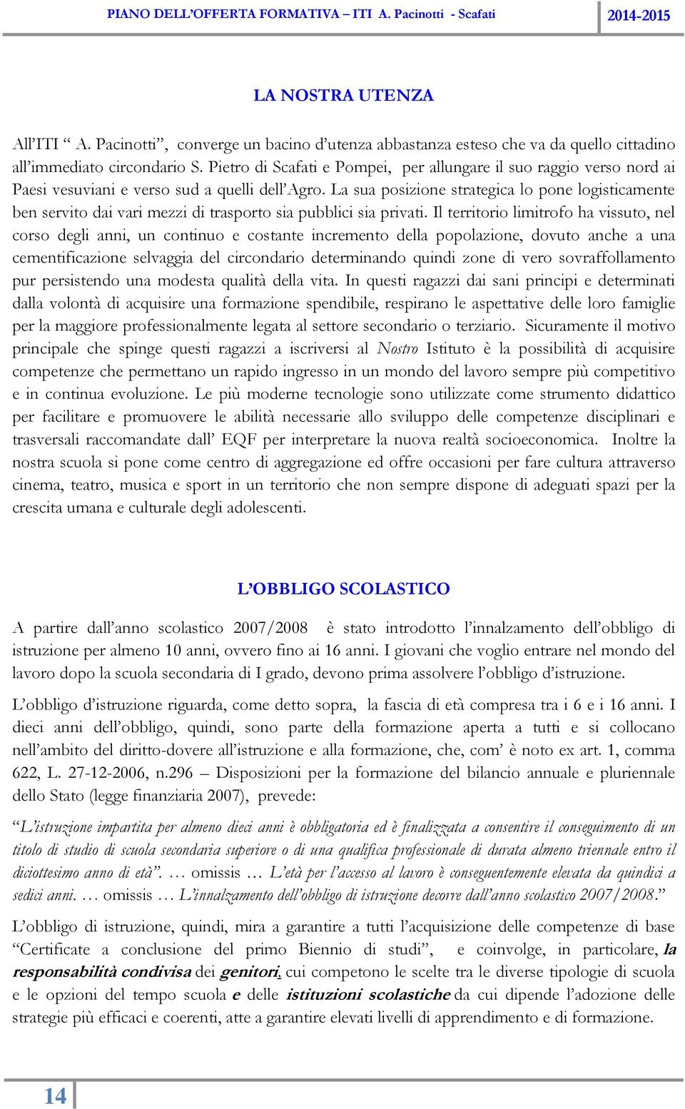 La sua posizione strategica lo pone logisticamente ben servito dai vari mezzi di trasporto sia pubblici sia privati.