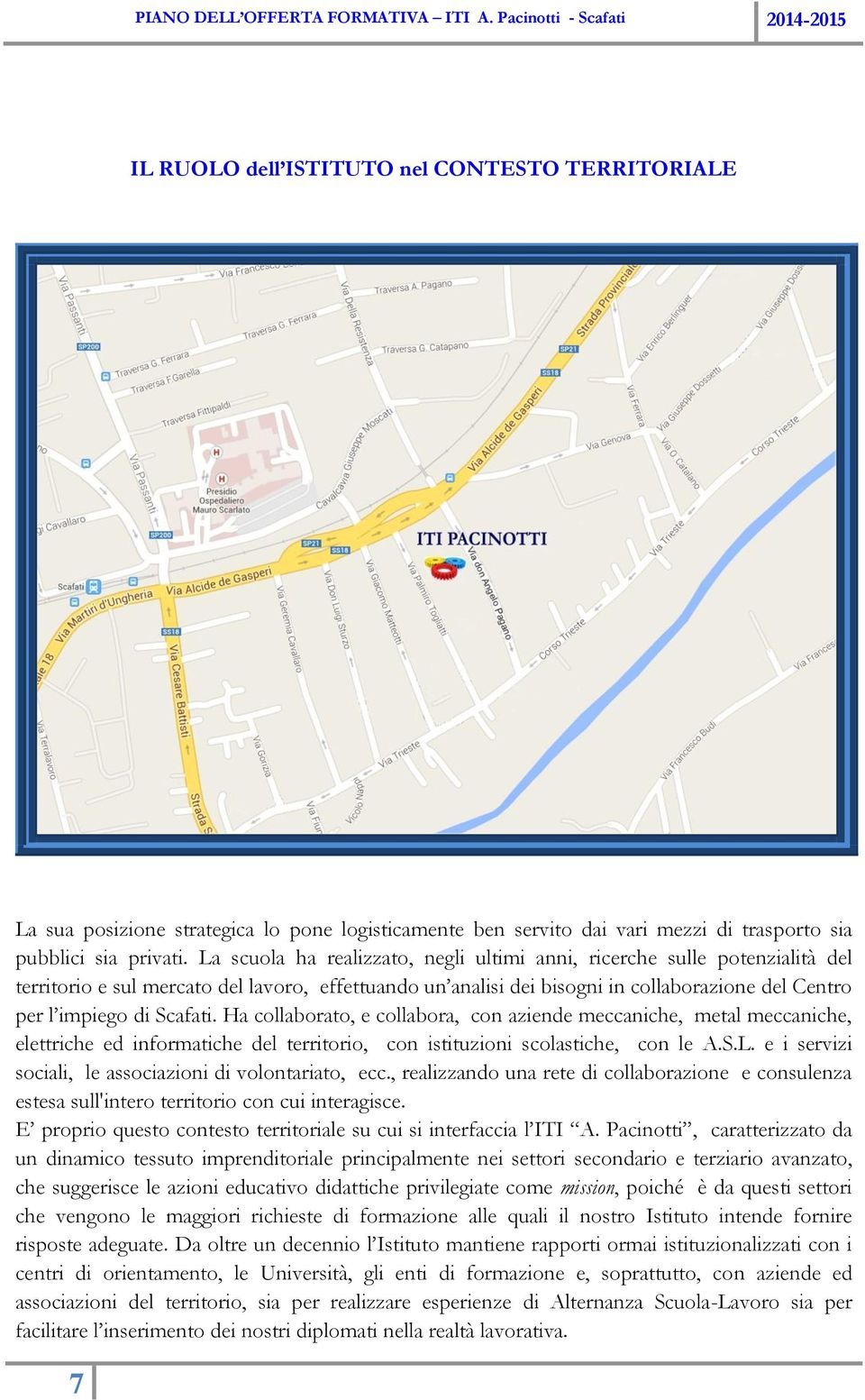 Scafati. Ha collaborato, e collabora, con aziende meccaniche, metal meccaniche, elettriche ed informatiche del territorio, con istituzioni scolastiche, con le A.S.L.