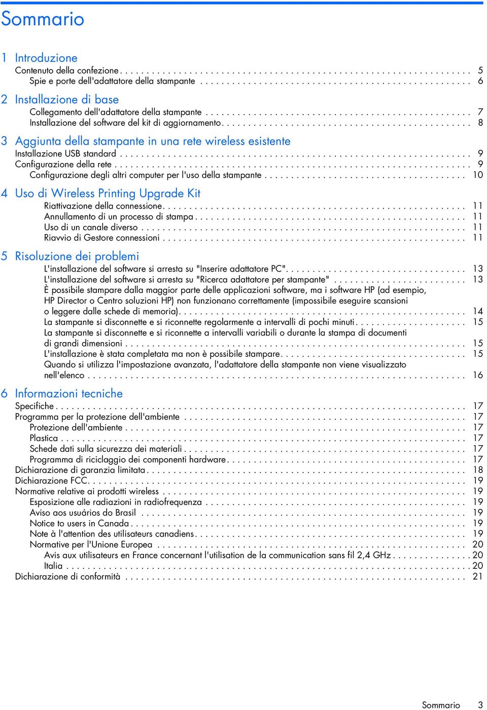 .............................................. 8 3 Aggiunta della stampante in una rete wireless esistente Installazione USB standard.................................................................. 9 Configurazione della rete.