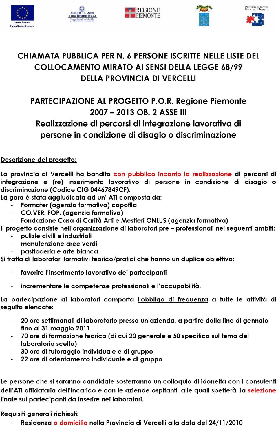 incanto la realizzazione di percorsi di integrazione e (re) inserimento lavorativo di persone in condizione di disagio o discriminazione (Codice CIG 04467849CF).