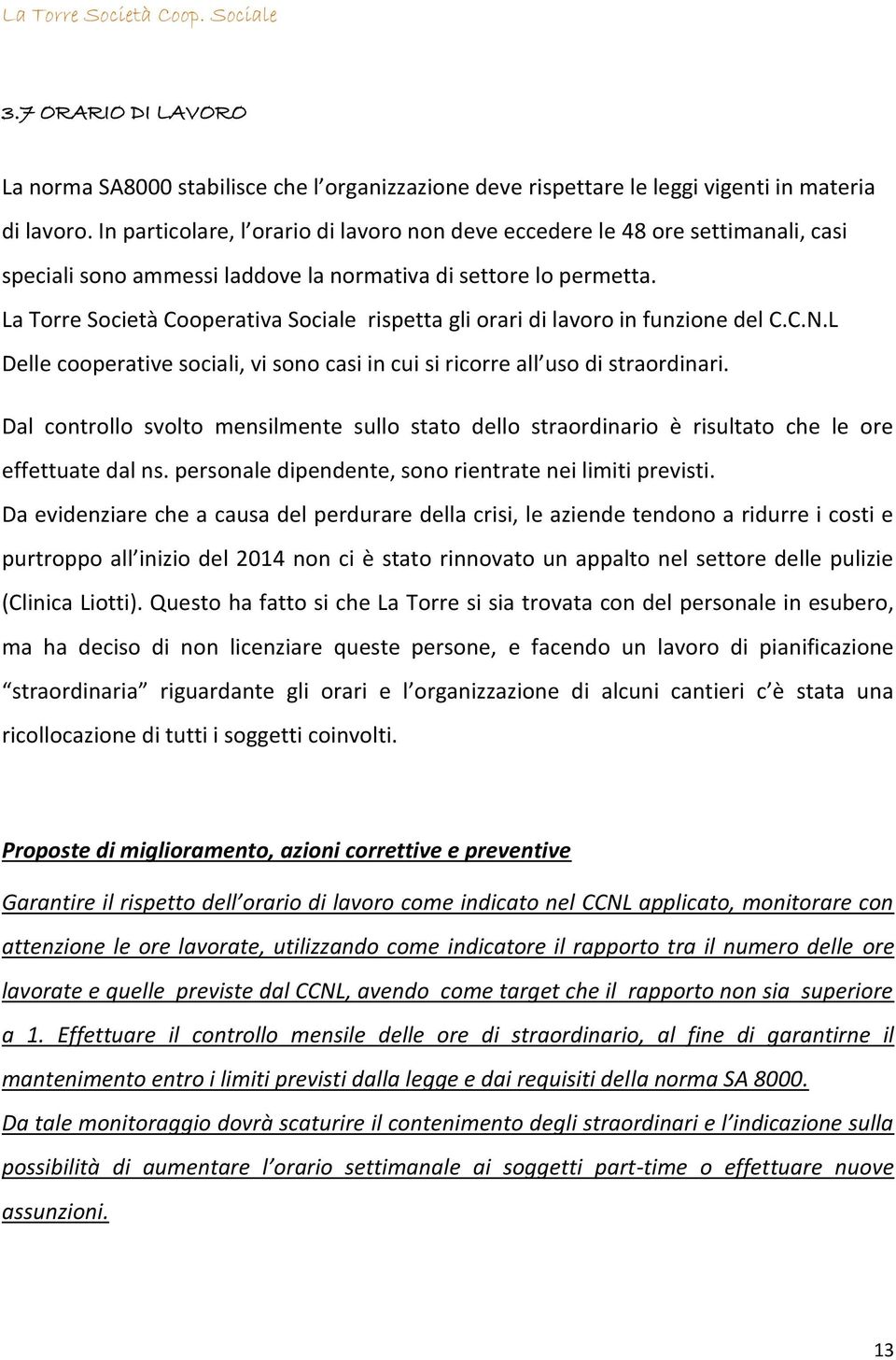 La Torre Società Cooperativa Sociale rispetta gli orari di lavoro in funzione del C.C.N.L Delle cooperative sociali, vi sono casi in cui si ricorre all uso di straordinari.