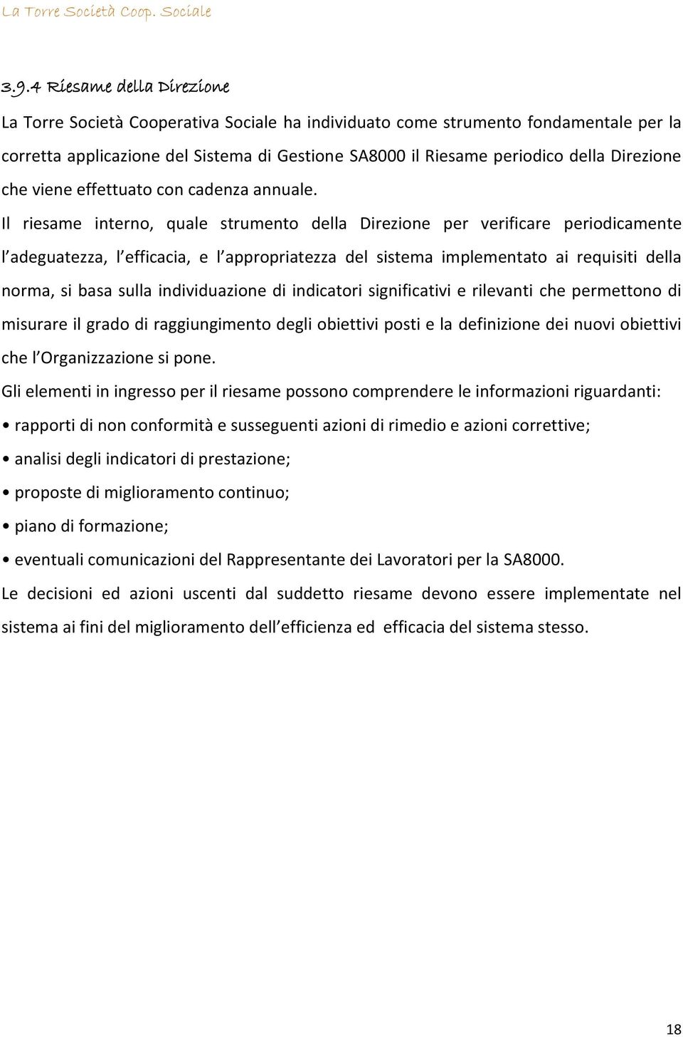 Il riesame interno, quale strumento della Direzione per verificare periodicamente l adeguatezza, l efficacia, e l appropriatezza del sistema implementato ai requisiti della norma, si basa sulla