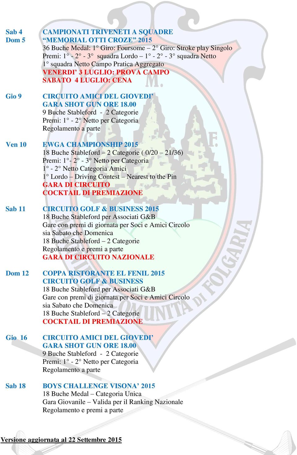 Driving Contest Nearest to the Pin Sab 11 CIRCUITO GOLF & BUSINESS 2015 18 Buche Stableford per Associati G&B Gare con premi di giornata per Soci e Amici Circolo sia Sabato che Domenica NAZIONALE Dom