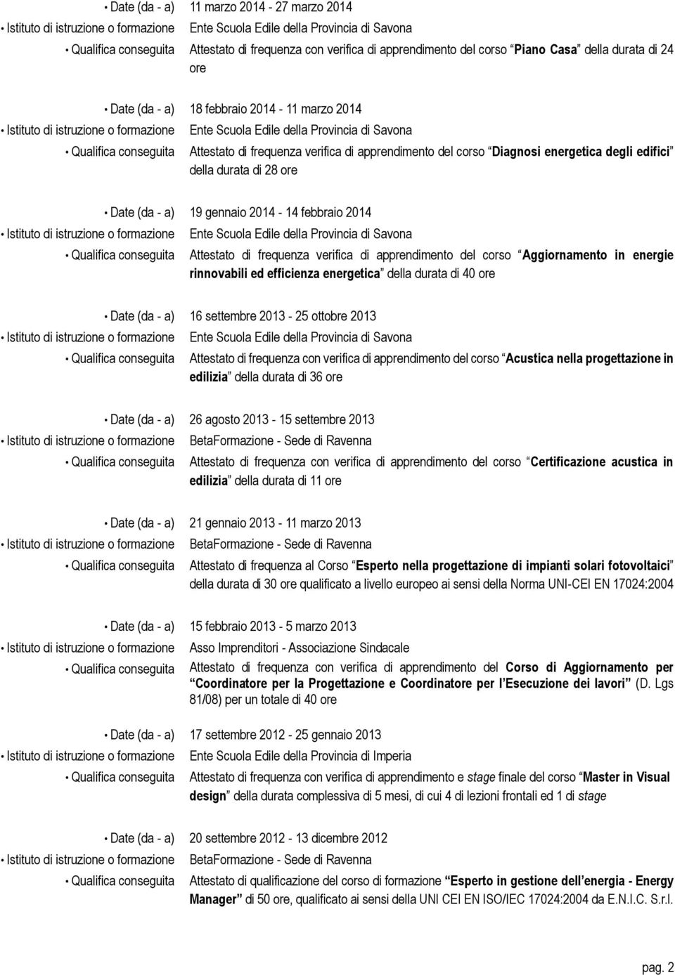 rinnovabili ed efficienza energetica della durata di 40 ore 16 settembre 2013-25 ottobre 2013 Attestato di frequenza con verifica di apprendimento del corso Acustica nella progettazione in edilizia