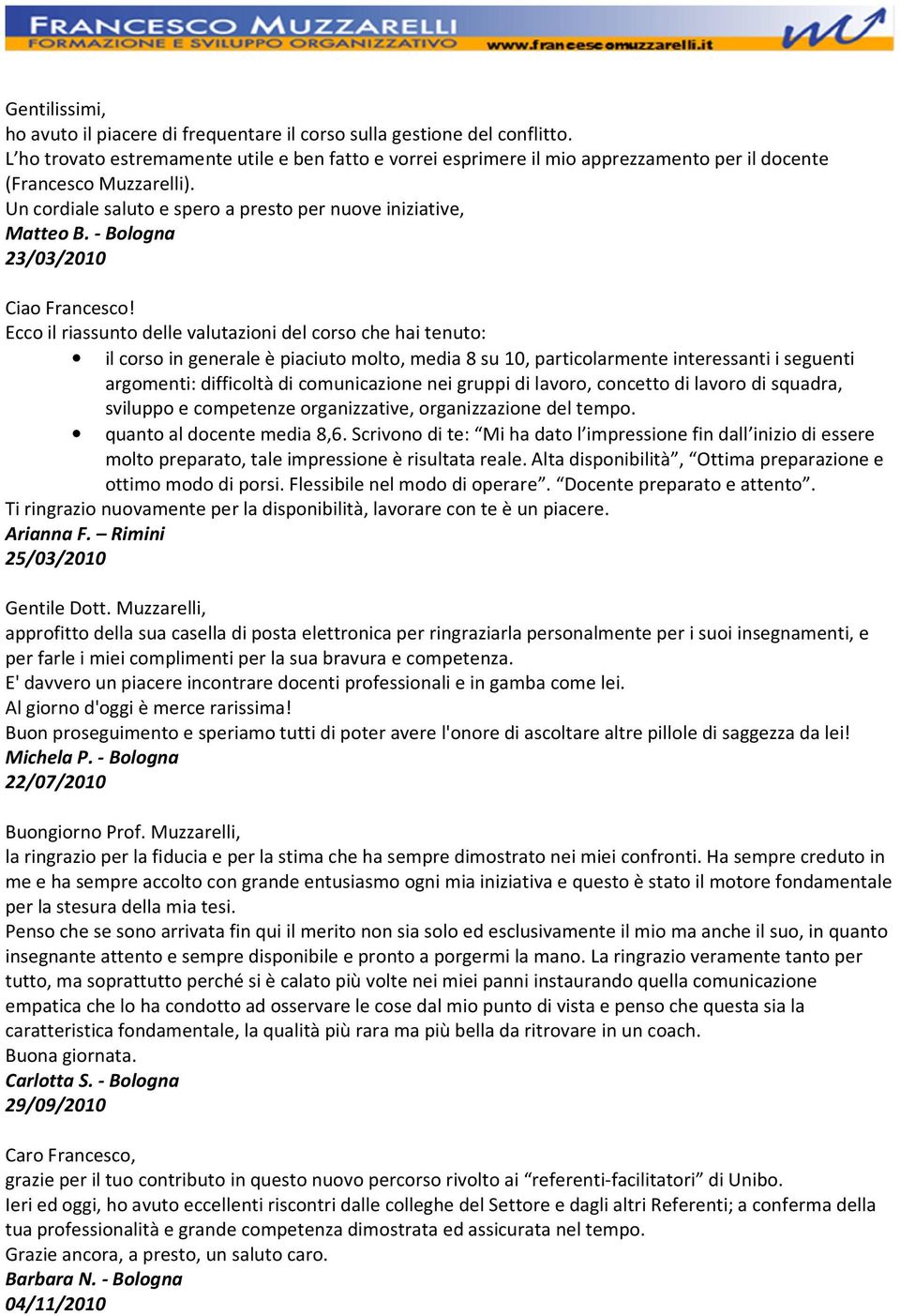 - Bologna 23/03/2010 Ecco il riassunto delle valutazioni del corso che hai tenuto: il corso in generale è piaciuto molto, media 8 su 10, particolarmente interessanti i seguenti argomenti: difficoltà
