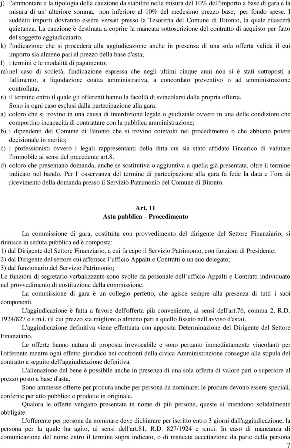 La cauzione è destinata a coprire la mancata sottoscrizione del contratto di acquisto per fatto del soggetto aggiudicatario.