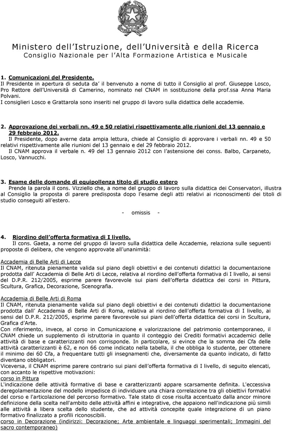 I consiglieri Losco e Grattarola sono inseriti nel gruppo di lavoro sulla didattica delle accademie. 2. Approvazione dei verbali nn.