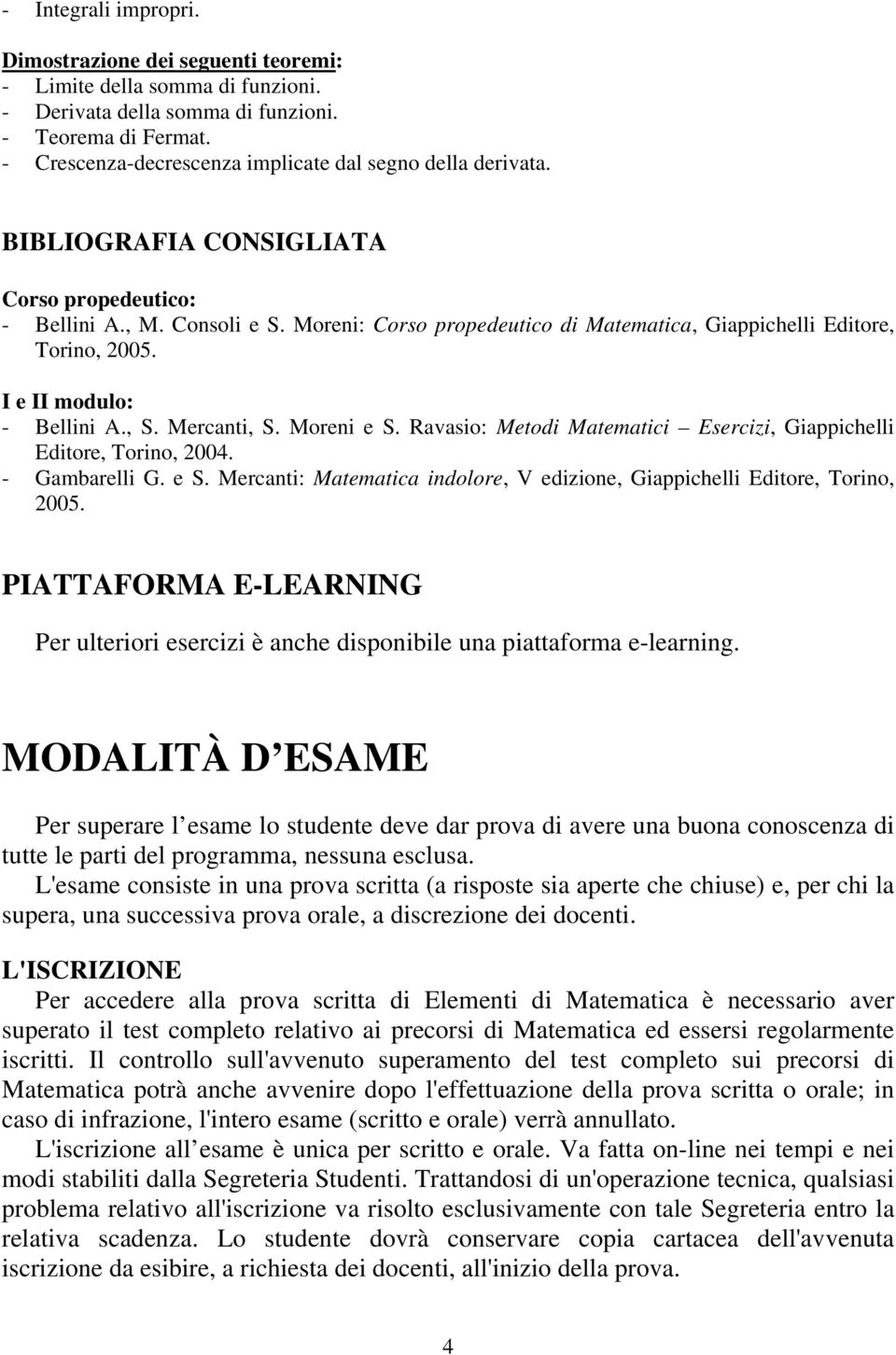 Moreni: Corso propedeutico di Matematica, Giappichelli Editore, Torino, 2005. I e II modulo: - Bellini A., S. Mercanti, S. Moreni e S.
