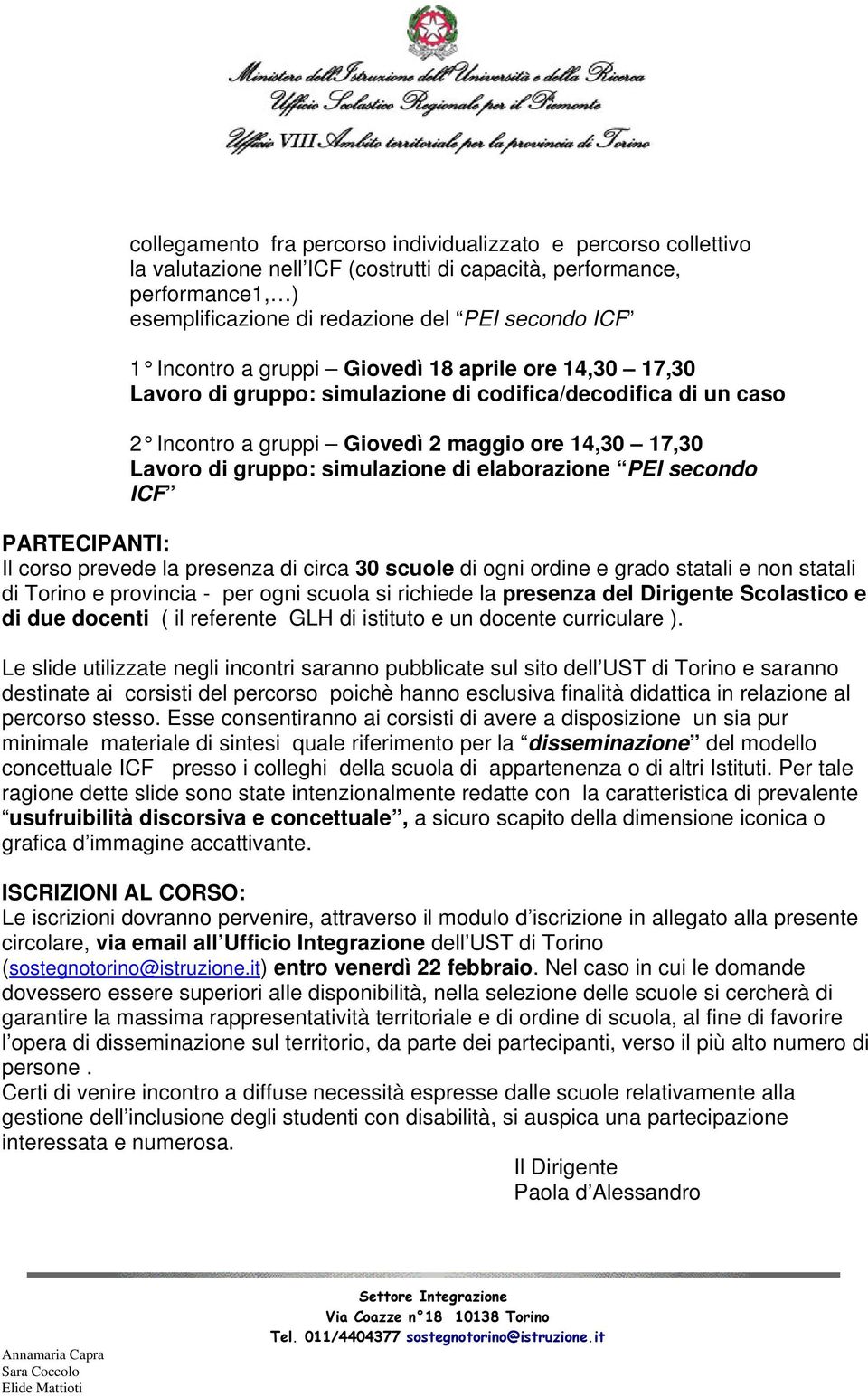 di elaborazione PEI secondo ICF PARTECIPANTI: Il corso prevede la presenza di circa 30 scuole di ogni ordine e grado statali e non statali di Torino e provincia - per ogni scuola si richiede la