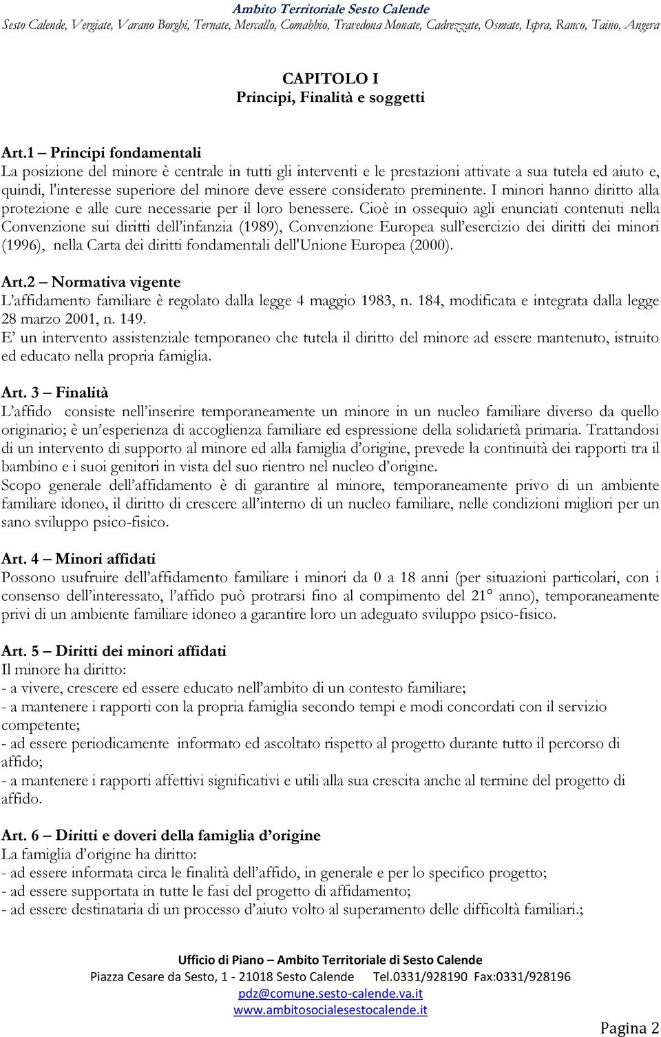 preminente. I minori hanno diritto alla protezione e alle cure necessarie per il loro benessere.