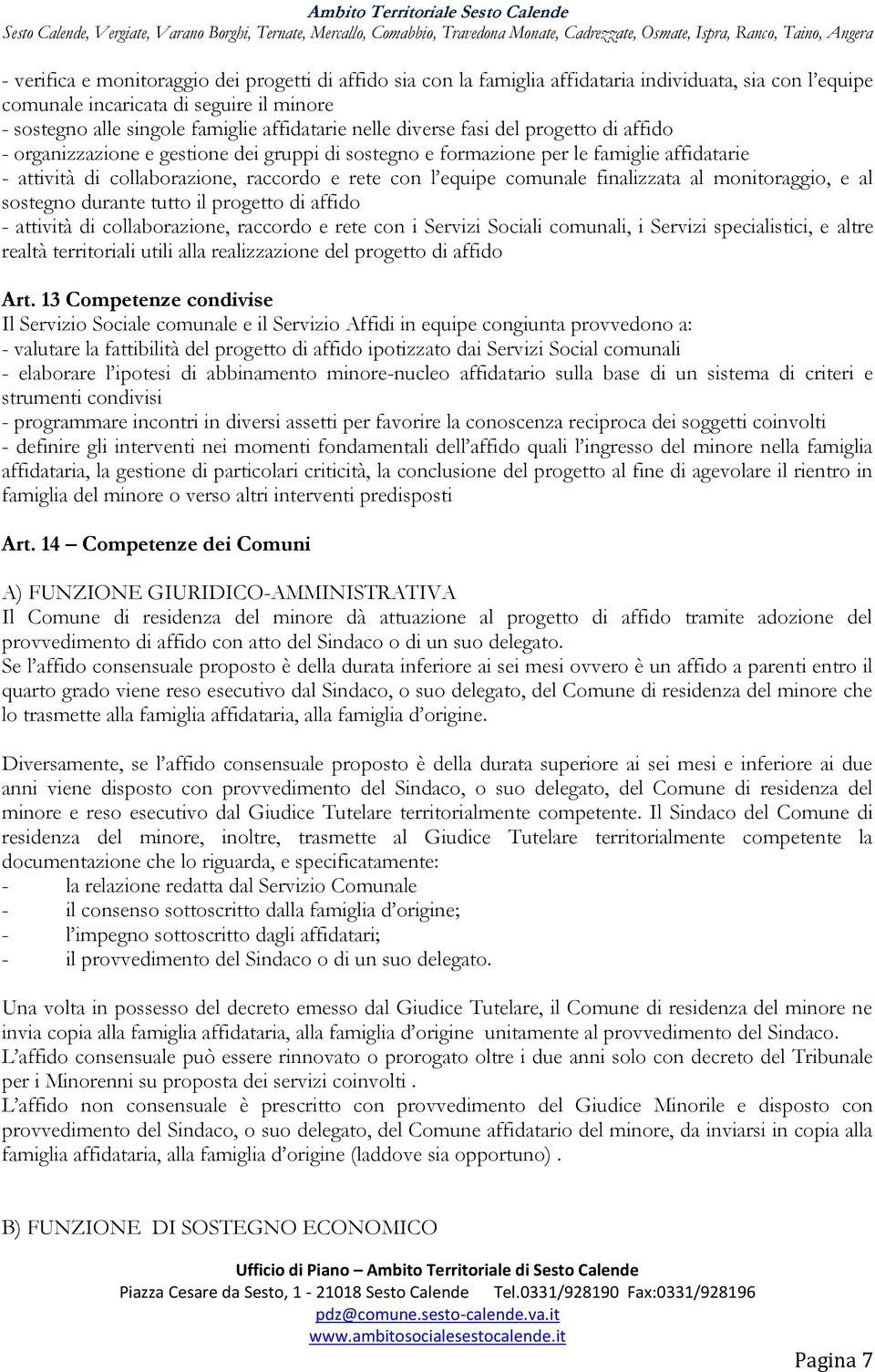 comunale finalizzata al monitoraggio, e al sostegno durante tutto il progetto di affido - attività di collaborazione, raccordo e rete con i Servizi Sociali comunali, i Servizi specialistici, e altre