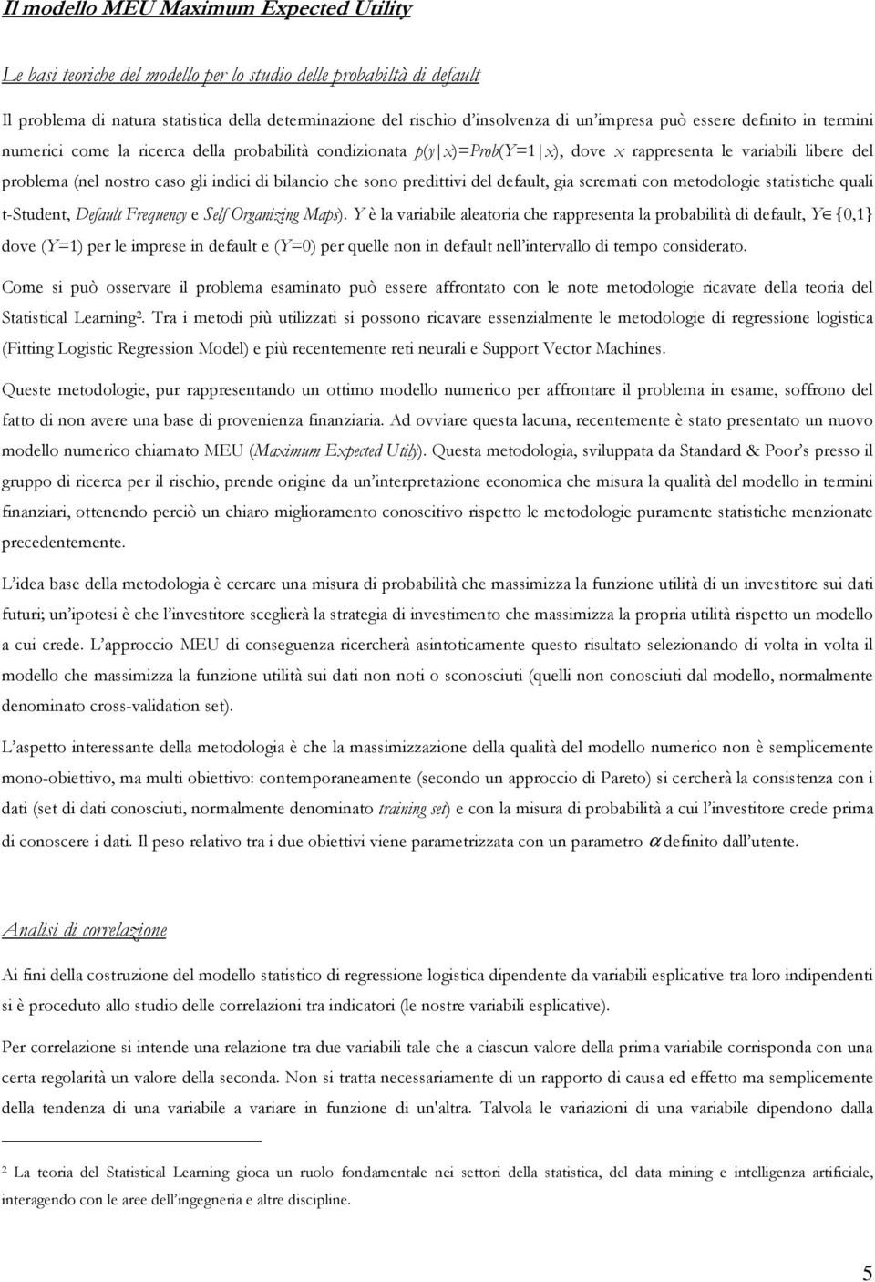 bilancio che sono predittivi del default, gia scremati con metodologie statistiche quali t-student, Default Frequency e Self Organizing Maps).