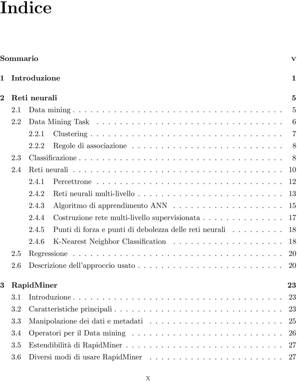 4.2 Reti neurali multi-livello......................... 13 2.4.3 Algoritmo di apprendimento ANN................... 15 2.4.4 Costruzione rete multi-livello supervisionata.............. 17 2.4.5 Punti di forza e punti di debolezza delle reti neurali.