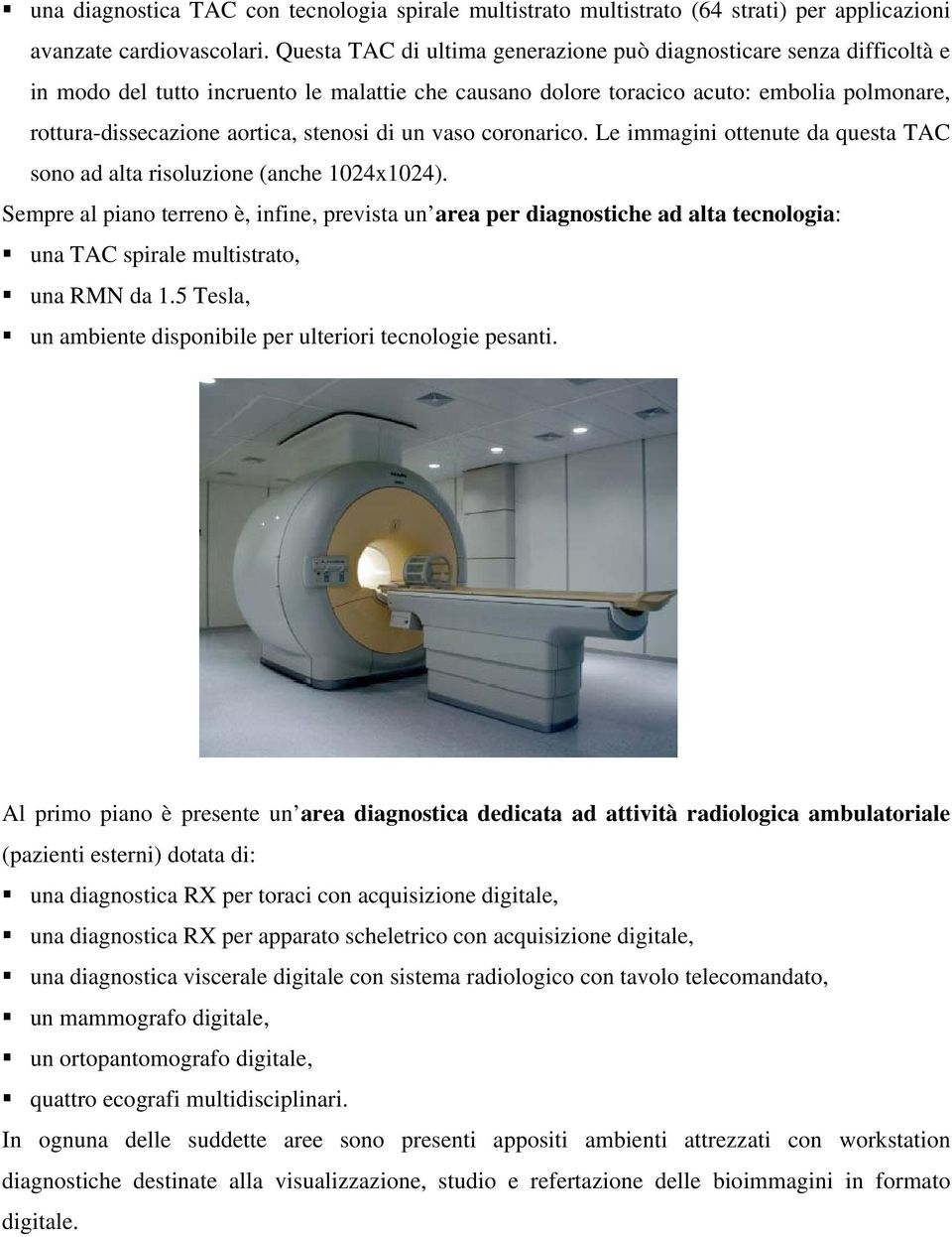 stenosi di un vaso coronarico. Le immagini ottenute da questa TAC sono ad alta risoluzione (anche 1024x1024).