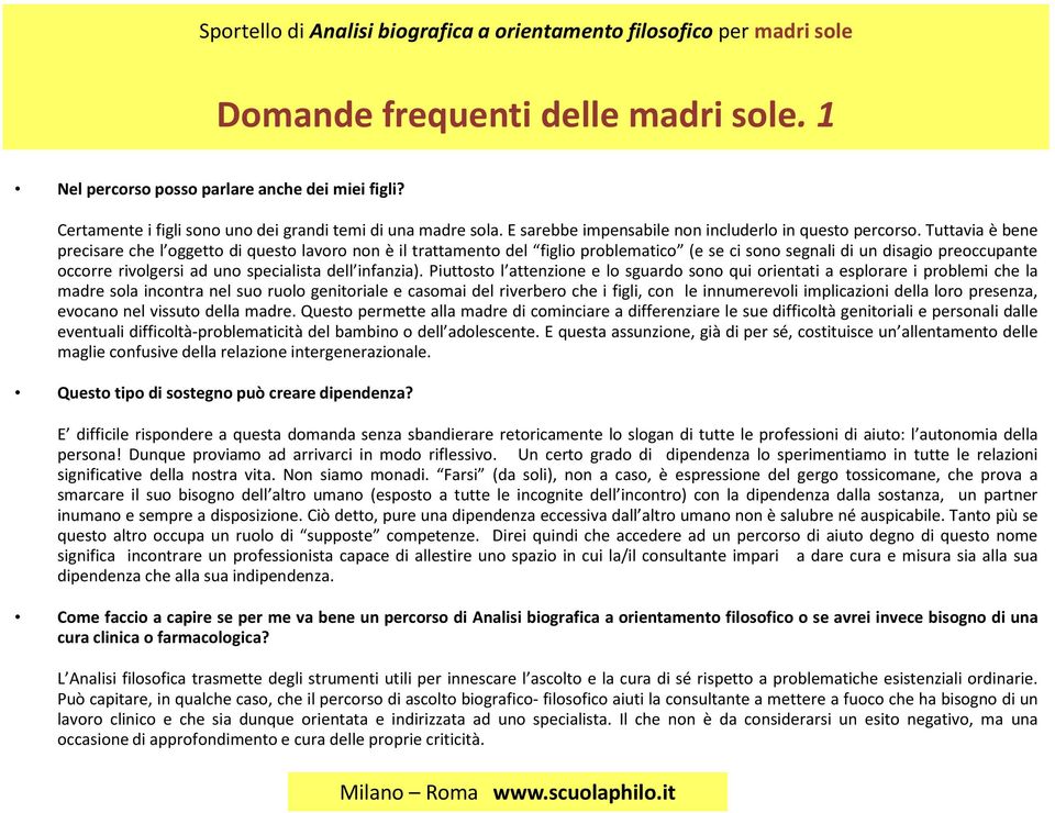 Tuttavia è bene precisare che l oggetto di questo lavoro non è il trattamento del figlio problematico (e se ci sono segnali di un disagio preoccupante occorre rivolgersi ad uno specialista dell