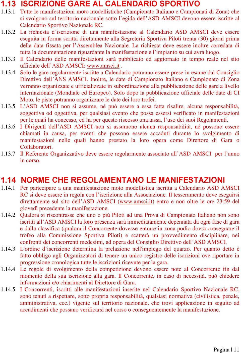 2 La richiesta d iscrizione di una manifestazione al Calendario ASD AMSCI deve essere eseguita in forma scritta direttamente alla Segreteria Sportiva Piloti trenta (30) giorni prima della data