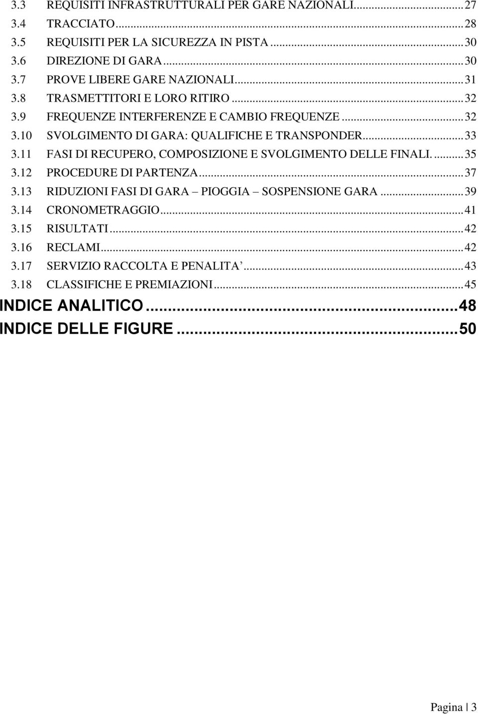 11 FASI DI RECUPERO, COMPOSIZIONE E SVOLGIMENTO DELLE FINALI.... 35 3.12 PROCEDURE DI PARTENZA... 37 3.13 RIDUZIONI FASI DI GARA PIOGGIA SOSPENSIONE GARA... 39 3.