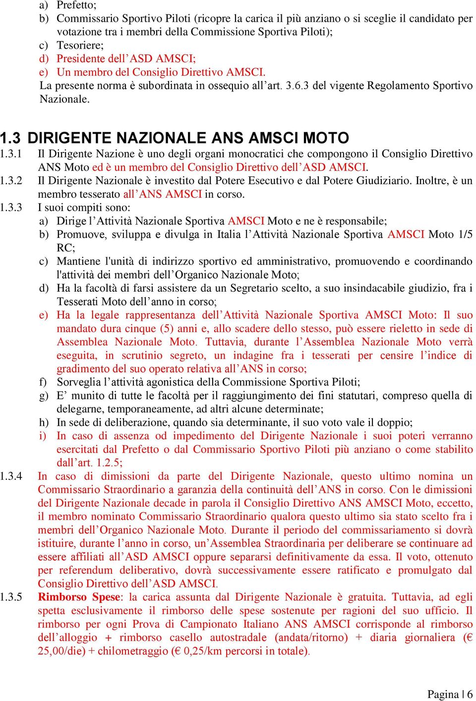 3.1 Il Dirigente Nazione è uno degli organi monocratici che compongono il Consiglio Direttivo ANS Moto ed è un membro del Consiglio Direttivo dell ASD AMSCI. 1.3.2 Il Dirigente Nazionale è investito dal Potere Esecutivo e dal Potere Giudiziario.