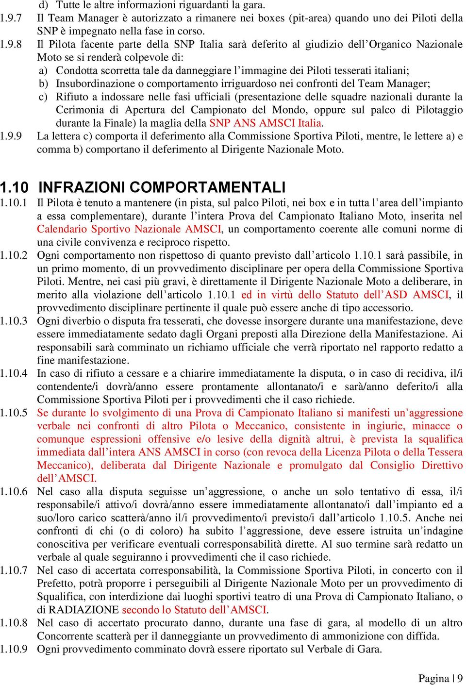 8 Il Pilota facente parte della SNP Italia sarà deferito al giudizio dell Organico Nazionale Moto se si renderà colpevole di: a) Condotta scorretta tale da danneggiare l immagine dei Piloti tesserati