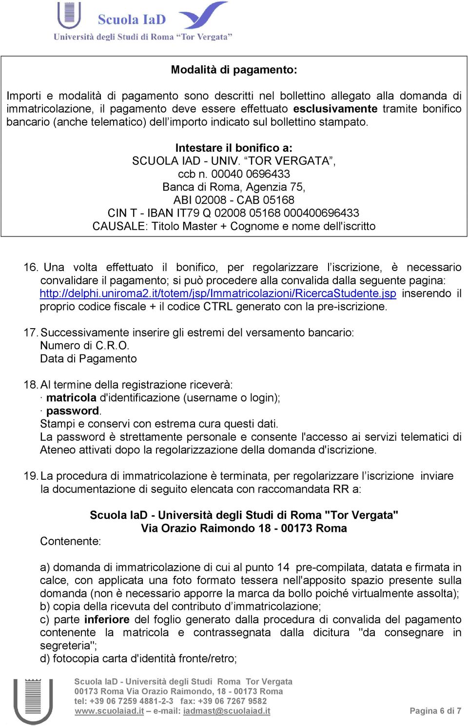 00040 0696433 Banca di Roma, Agenzia 75, ABI 02008 - CAB 05168 CIN T - IBAN IT79 Q 02008 05168 000400696433 CAUSALE: Titolo Master + Cognome e nome dell'iscritto 16.