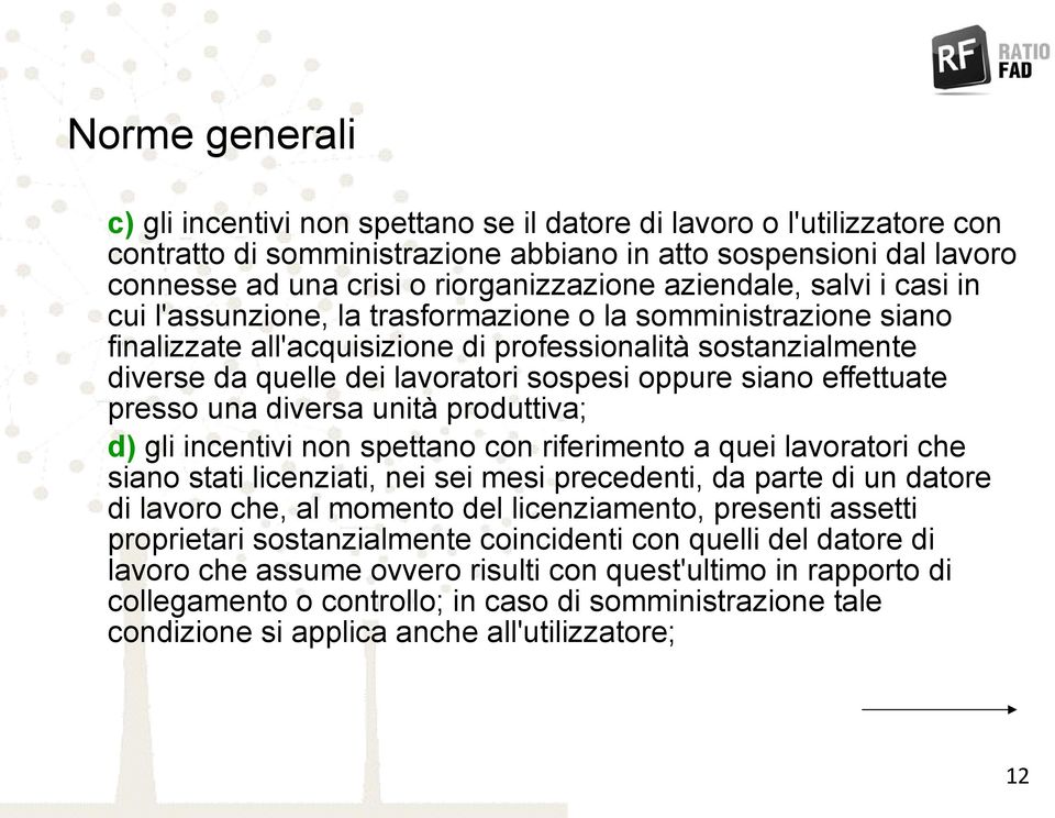 oppure siano effettuate presso una diversa unità produttiva; d) gli incentivi non spettano con riferimento a quei lavoratori che siano stati licenziati, nei sei mesi precedenti, da parte di un datore