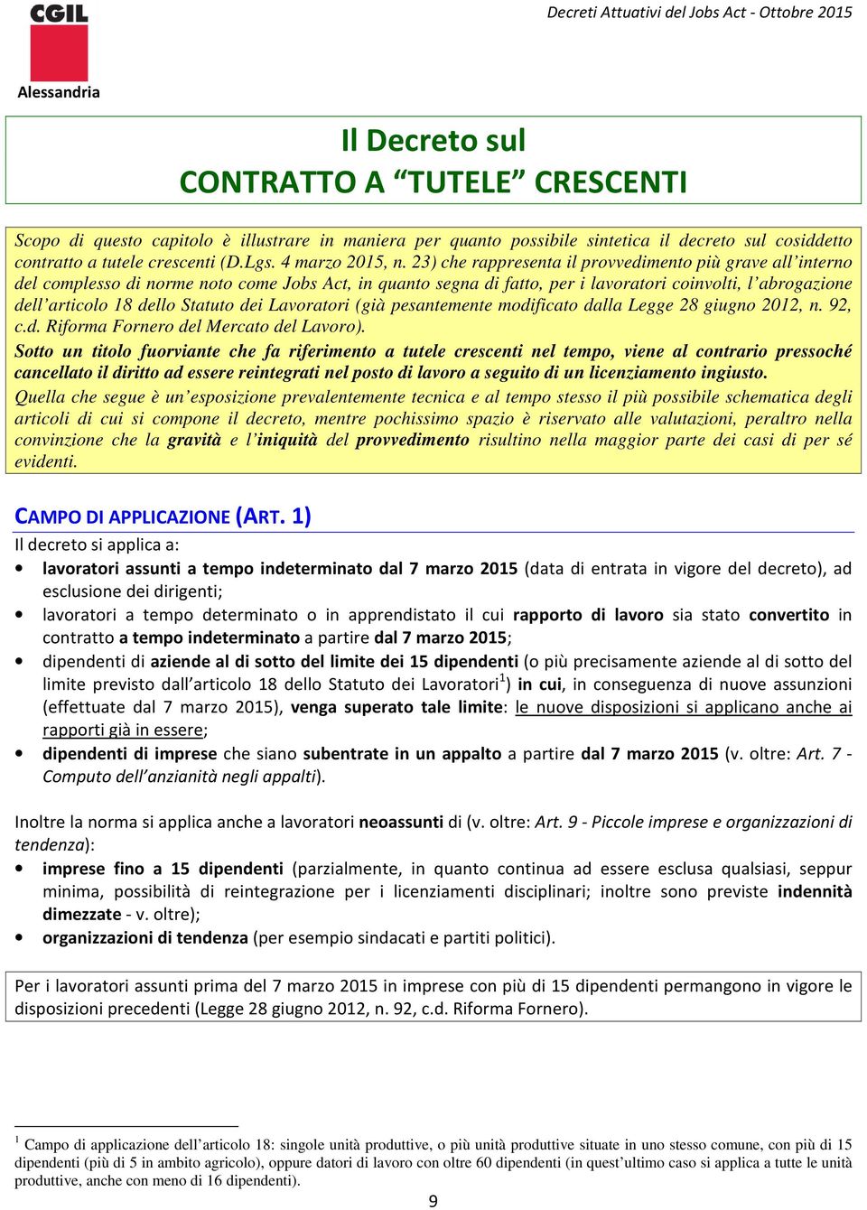 23) che rappresenta il provvedimento più grave all interno del complesso di norme noto come Jobs Act, in quanto segna di fatto, per i lavoratori coinvolti, l abrogazione dell articolo 18 dello