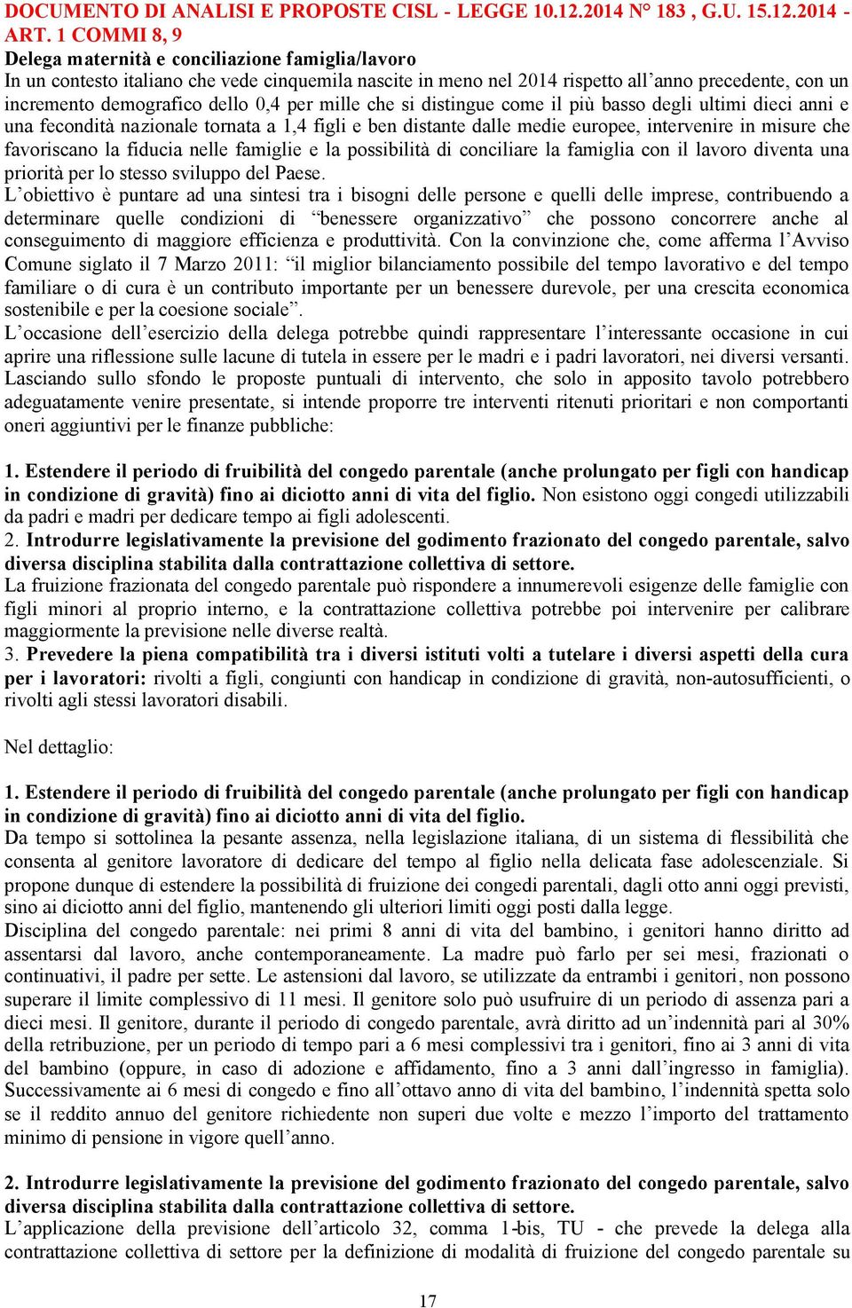 0,4 per mille che si distingue come il più basso degli ultimi dieci anni e una fecondità nazionale tornata a 1,4 figli e ben distante dalle medie europee, intervenire in misure che favoriscano la