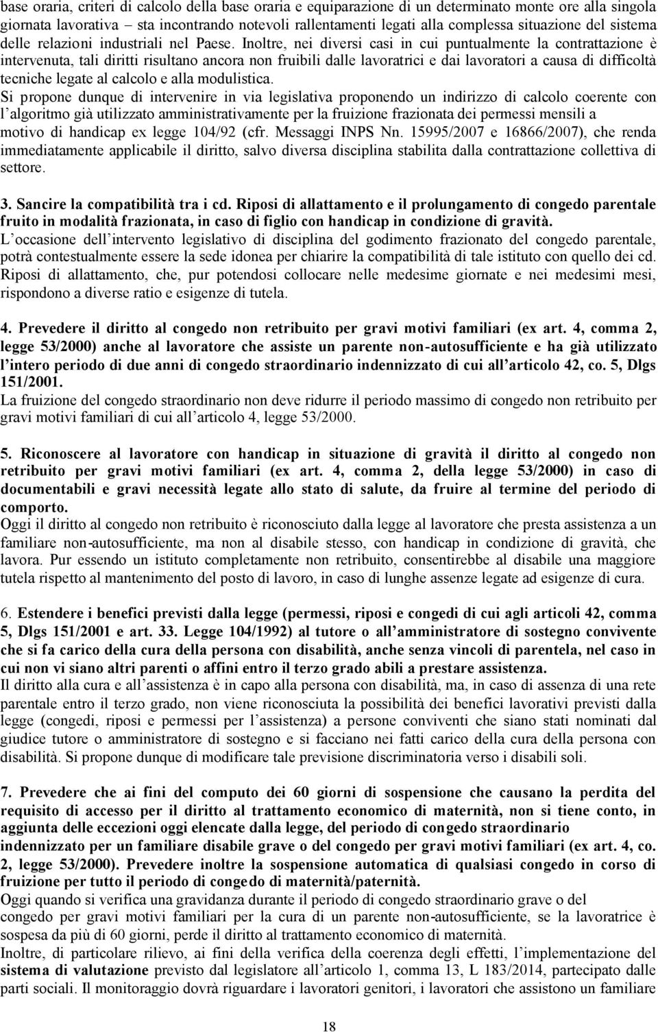 Inoltre, nei diversi casi in cui puntualmente la contrattazione è intervenuta, tali diritti risultano ancora non fruibili dalle lavoratrici e dai lavoratori a causa di difficoltà tecniche legate al