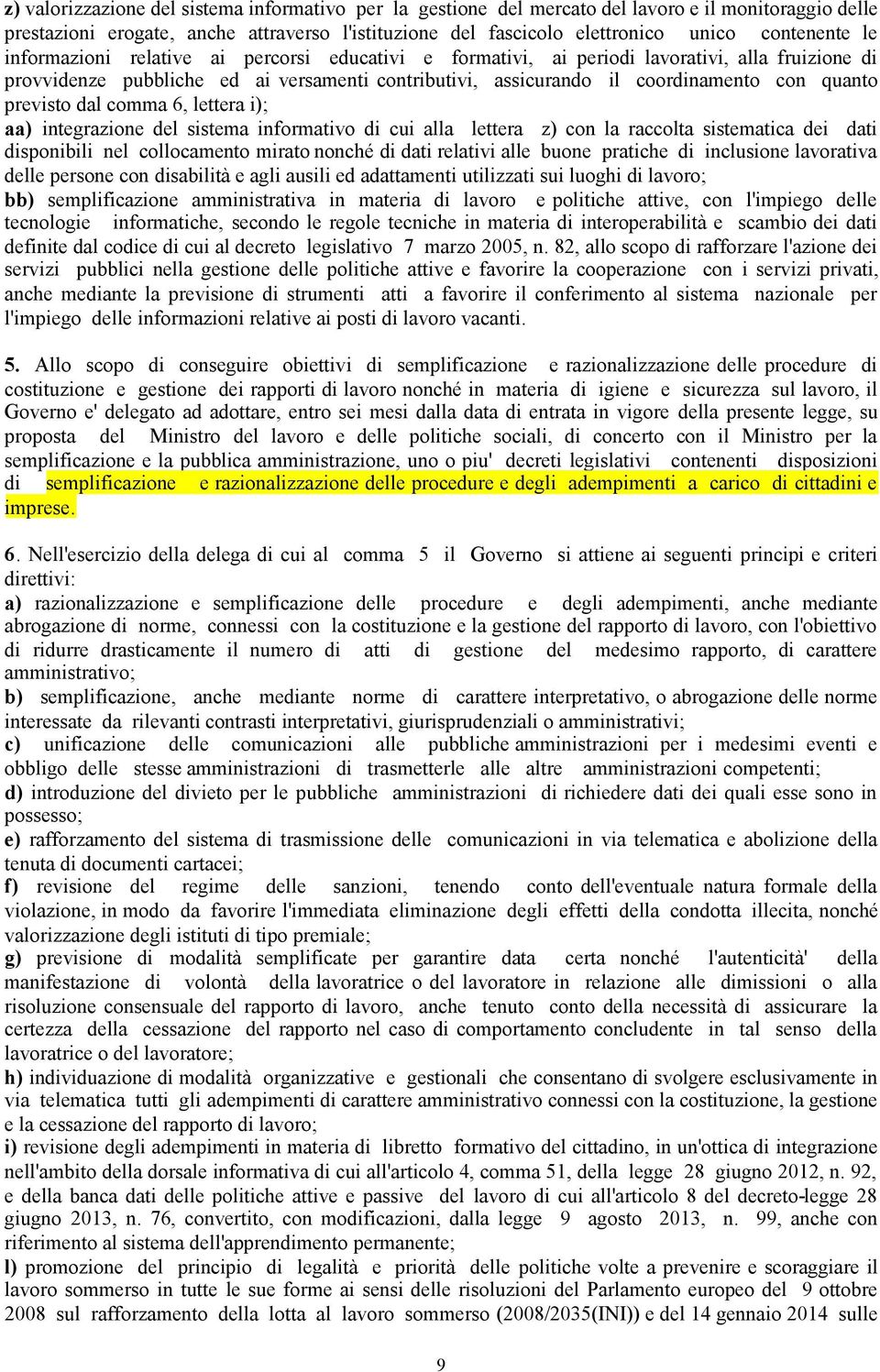 previsto dal comma 6, lettera i); aa) integrazione del sistema informativo di cui alla lettera z) con la raccolta sistematica dei dati disponibili nel collocamento mirato nonché di dati relativi alle