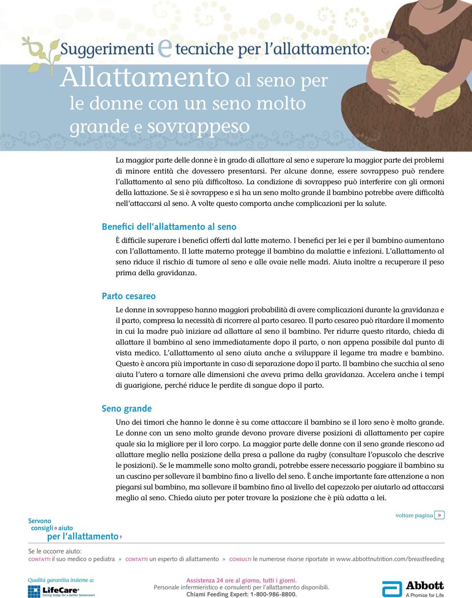 Se si è sovrappeso e si ha un seno molto grande il bambino potrebbe avere difficoltà nell attaccarsi al seno. A volte questo comporta anche complicazioni per la salute.