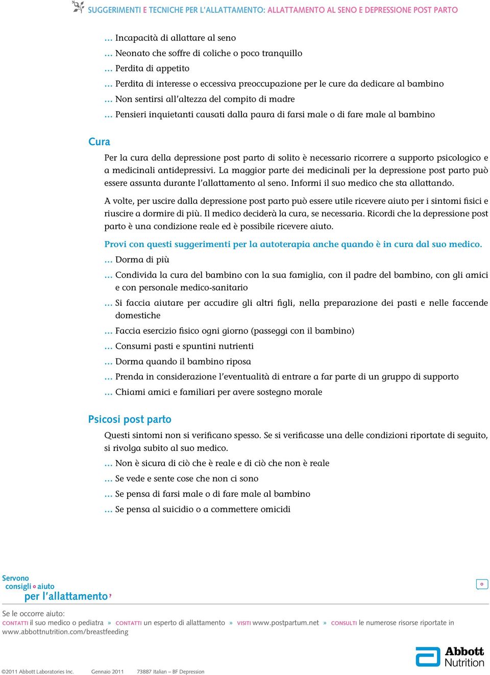 cura della depressione post parto di solito è necessario ricorrere a supporto psicologico e a medicinali antidepressivi.