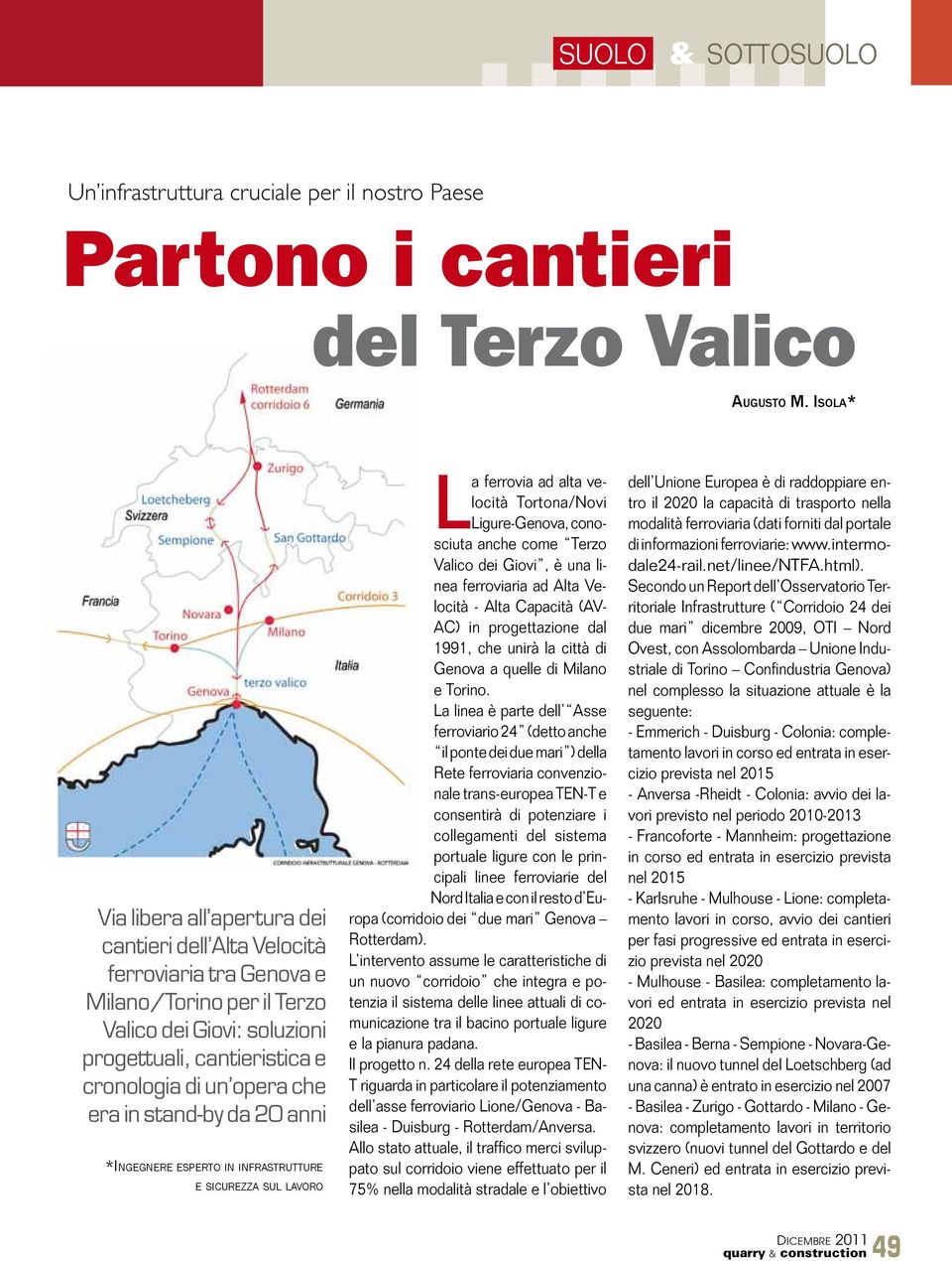 era in stand-by da 20 anni *Ingegnere esperto in infrastrutture e sicurezza sul lavoro La ferrovia ad alta velocità Tortona/Novi Ligure-Genova, conosciuta anche come Terzo Valico dei Giovi, è una