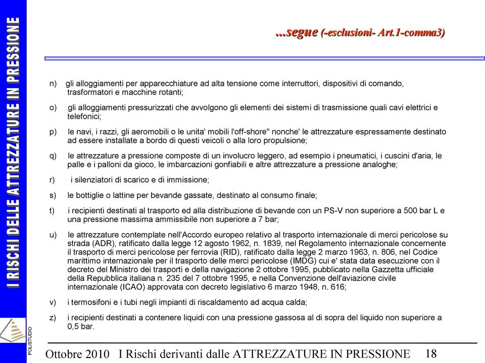 elementi dei sistemi di trasmissione quali cavi elettrici e telefonici; p) le navi, i razzi, gli aeromobili o le unita' mobili l'off-shore" nonche' le attrezzature espressamente destinato ad essere